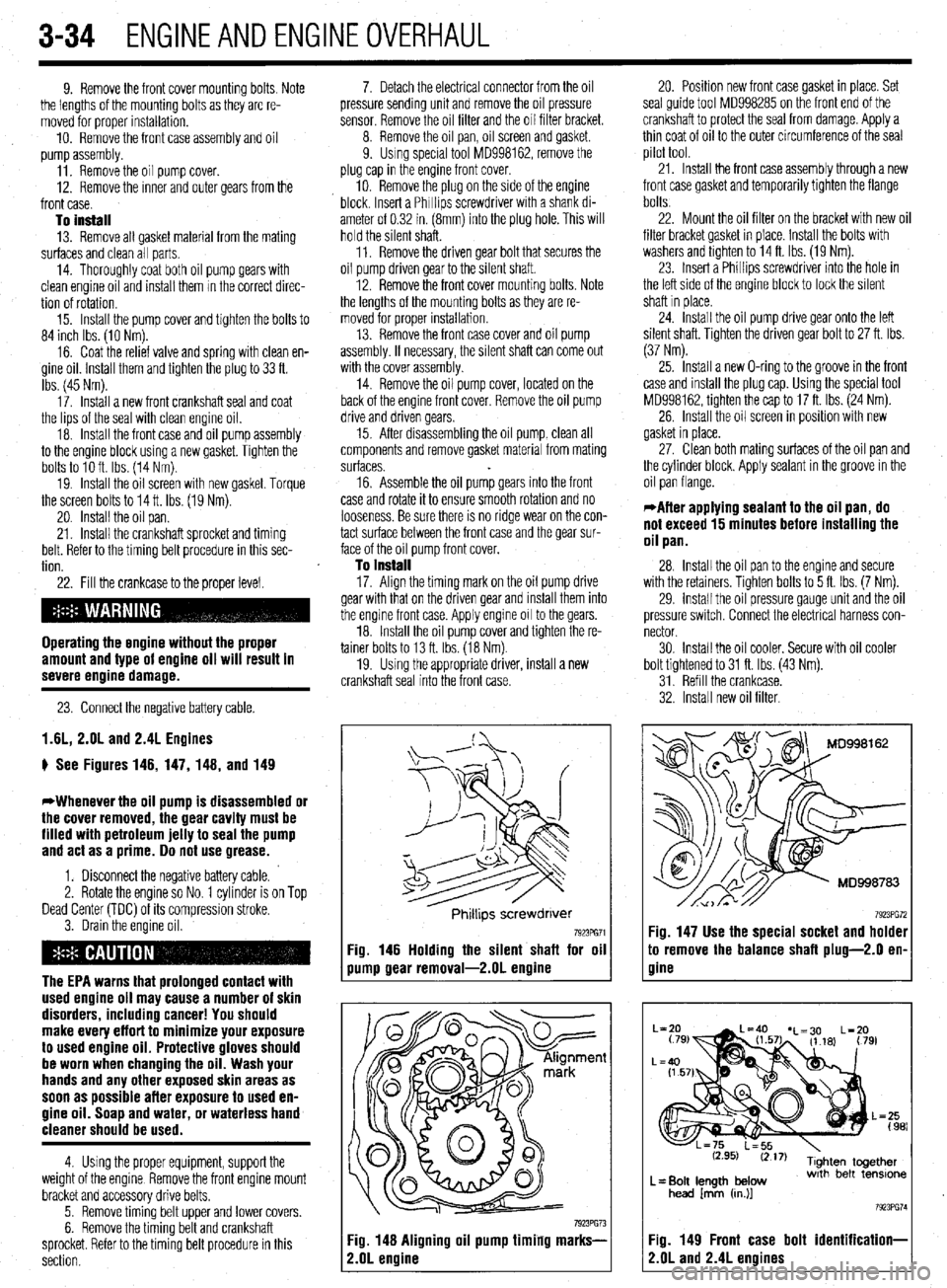 MITSUBISHI DIAMANTE 1900 Owners Manual 3-34 ENGINEANDENGINEOVERHAUL
9. Remove the front cover mounting bolts. Note
the lengths of the mounting bolts as they are re-
moved for proper installation.
10. Remove the front case assembly and MITSUBISHI DIAMANTE 1900 Owners Manual 3-34 ENGINEANDENGINEOVERHAUL
9. Remove the front cover mounting bolts. Note
the lengths of the mounting bolts as they are re-
moved for proper installation.
10. Remove the front case assembly and