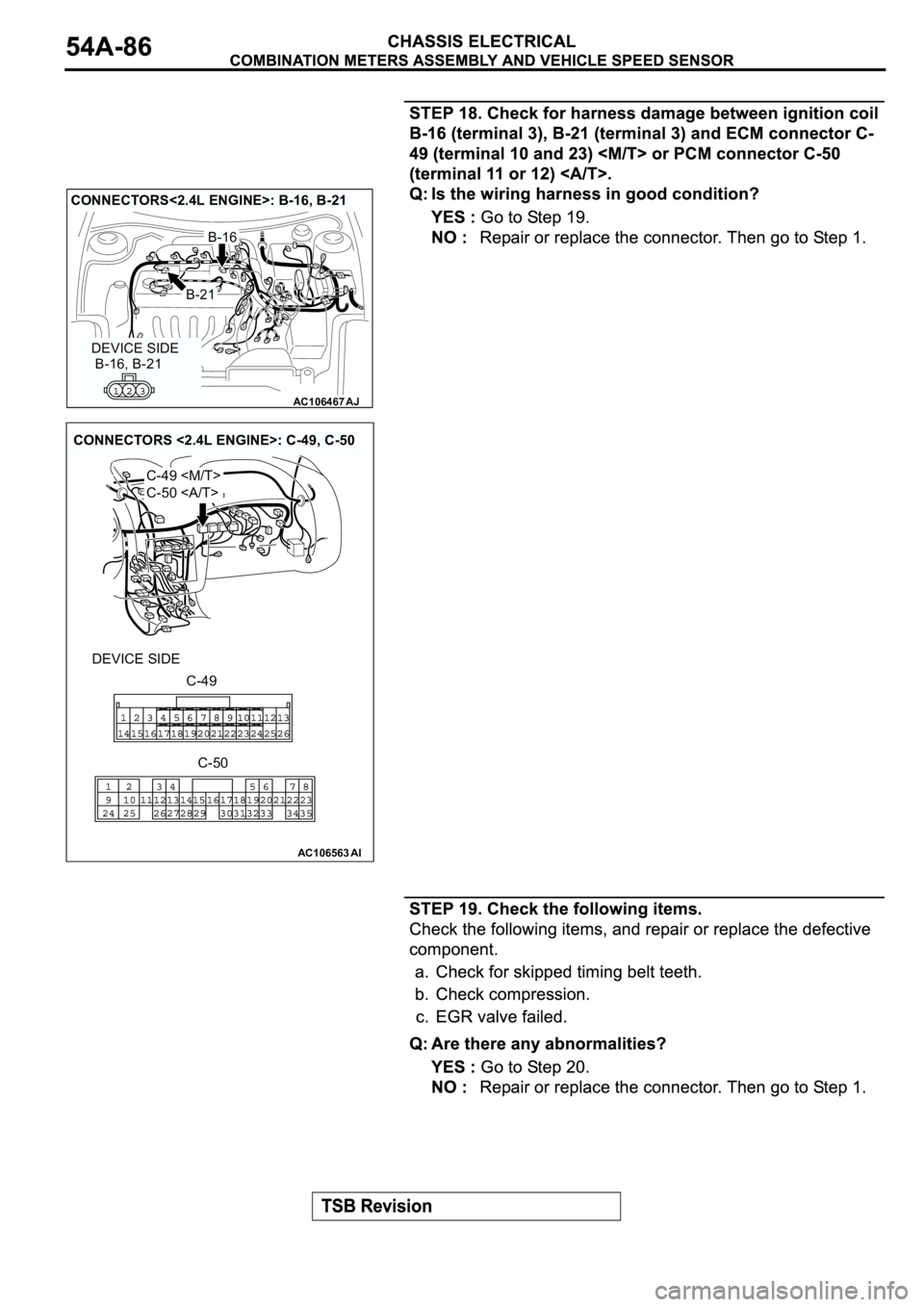 MITSUBISHI ECLIPSE 2003  Service User Guide AC106467
CONNECTORS<2.4L ENGINE>: B-16, B-21
AJ
DEVICE SIDEB-21
B-16
B-16, B-21
AC106563AI
CONNECTORS <2.4L ENGINE>: C-49, C-50
DEVICE SIDE
C-49 <M/T>
C-50 <A/T>
C-49
C-50 
