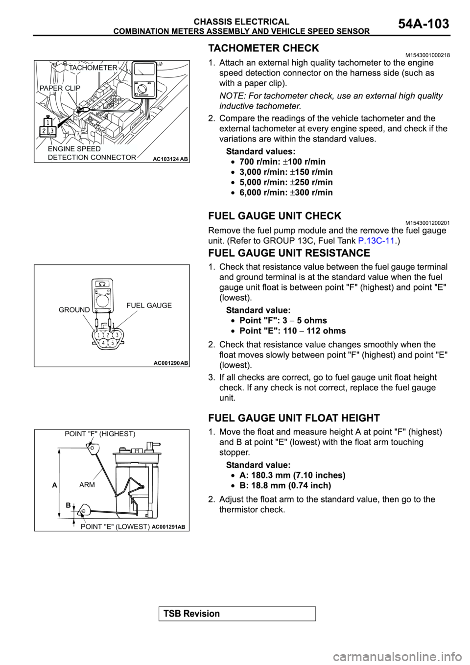 MITSUBISHI ECLIPSE 2003  Service Owners Manual AC103124
AC101133
AB
TACHOMETER
PAPER CLIP
ENGINE SPEED
DETECTION CONNECTOR
AC001290
FUEL GAUGE
GROUND
AB
AC001291AB
A
B
POINT "F" (HIGHEST)
ARM
POINT "E" (LOWEST) 