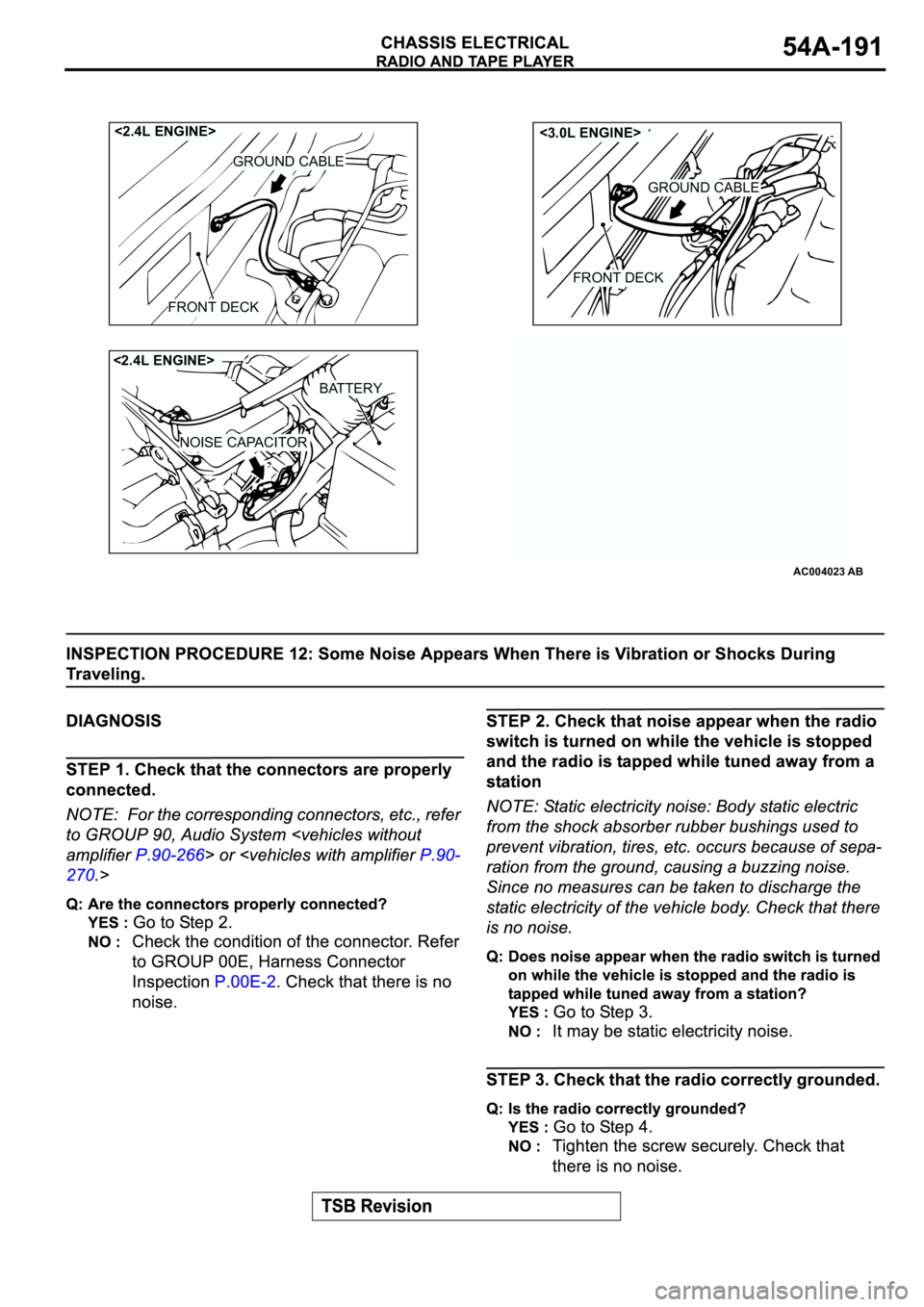 MITSUBISHI ECLIPSE 2003  Service Repair Manual AC004023AB
FRONT DECK
<2.4L ENGINE>
GROUND CABLE
FRONT DECK
<3.0L ENGINE>
GROUND CABLE
INTAKE 
MANIFOLD
<3.0L ENGINE>
NOISE CAPACITOR
BATTERY
<2.4L ENGINE>
NOISE CAPACITOR 