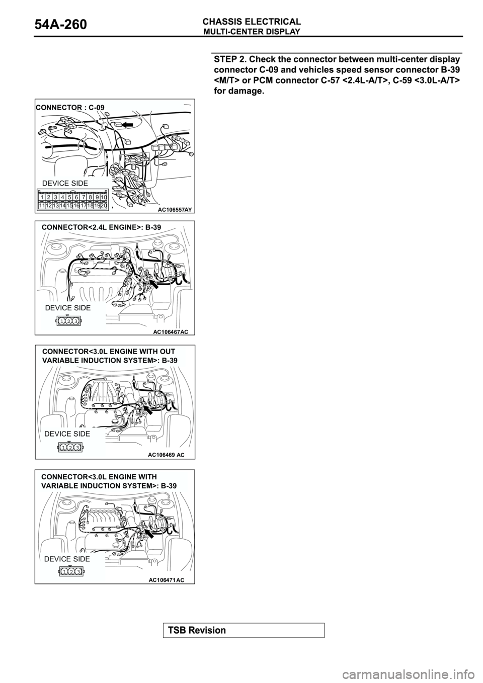 MITSUBISHI ECLIPSE 2003  Service Owners Manual AC106557AY
CONNECTOR : C-09
DEVICE SIDE
1
112
123
134
145
156
167
178
189
1910
20
AC106467
CONNECTOR<2.4L ENGINE>: B-39
AC
DEVICE SIDE
AC106469AC
DEVICE SIDE
CONNECTOR<3.0L ENGINE WITH OUT 
VARIABLE I