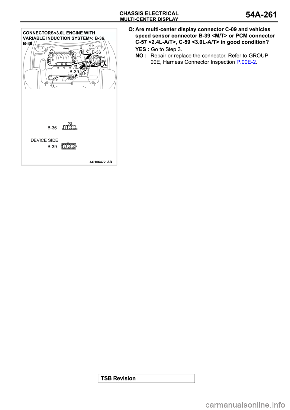 MITSUBISHI ECLIPSE 2003  Service Owners Manual AC106472
CONNECTORS<3.0L ENGINE WITH 
VARIABLE INDUCTION SYSTEM>: B-36, 
B-39
AB
DEVICE SIDE
B-39
B-39
B-36
B-36 