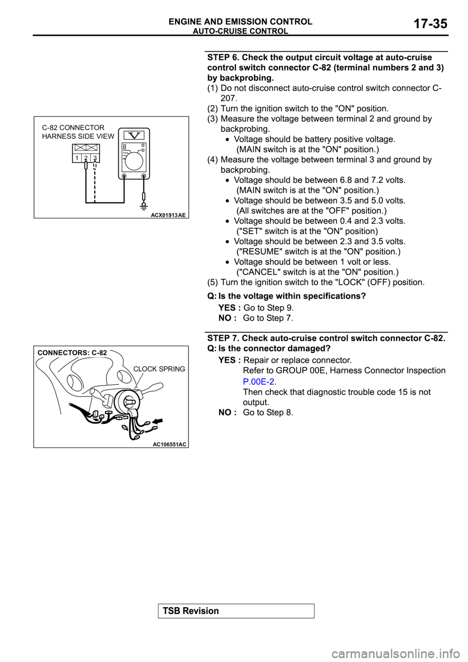MITSUBISHI ECLIPSE 2003 Service Repair Manual 123
ACX01913 AE
C-82 CONNECTOR
HARNESS SIDE VIEW
AC106551AC
CONNECTORS: C-82
CLOCK SPRING MITSUBISHI ECLIPSE 2003 Service Repair Manual 123
ACX01913 AE
C-82 CONNECTOR
HARNESS SIDE VIEW
AC106551AC
CONNECTORS: C-82
CLOCK SPRING