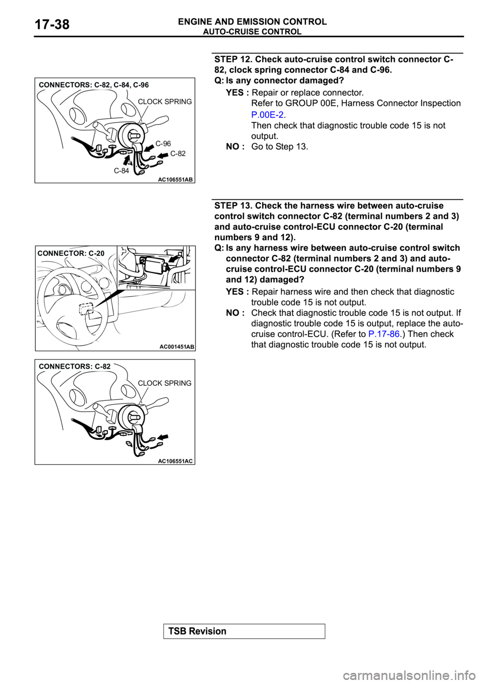 MITSUBISHI ECLIPSE 2003 Service Repair Manual AC106551AB
CONNECTORS: C-82, C-84, C-96
C-96
C-84
C-82
CLOCK SPRING
AC001451
CONNECTOR: C-20
AB
AC106551AC
CONNECTORS: C-82
CLOCK SPRING MITSUBISHI ECLIPSE 2003 Service Repair Manual AC106551AB
CONNECTORS: C-82, C-84, C-96
C-96
C-84
C-82
CLOCK SPRING
AC001451
CONNECTOR: C-20
AB
AC106551AC
CONNECTORS: C-82
CLOCK SPRING