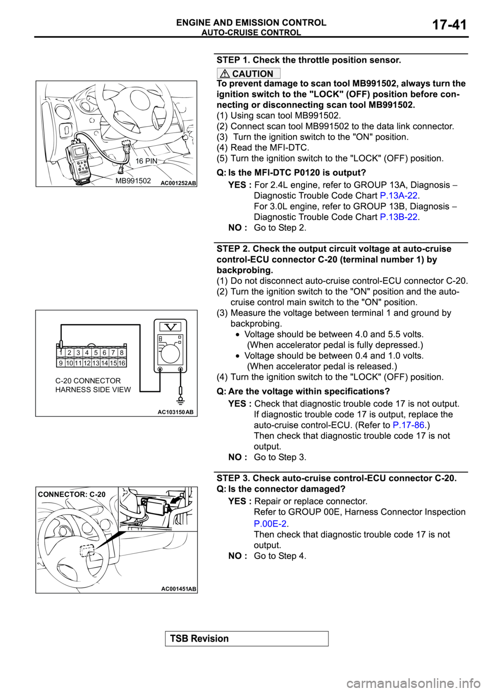 MITSUBISHI ECLIPSE 2003  Service Repair Manual CAUTION
AC001252MB99150216 PINAB
12345678
9 10111213141516
AC103150
C-20 CONNECTOR
HARNESS SIDE VIEW
AB
AC001451
CONNECTOR: C-20
AB 