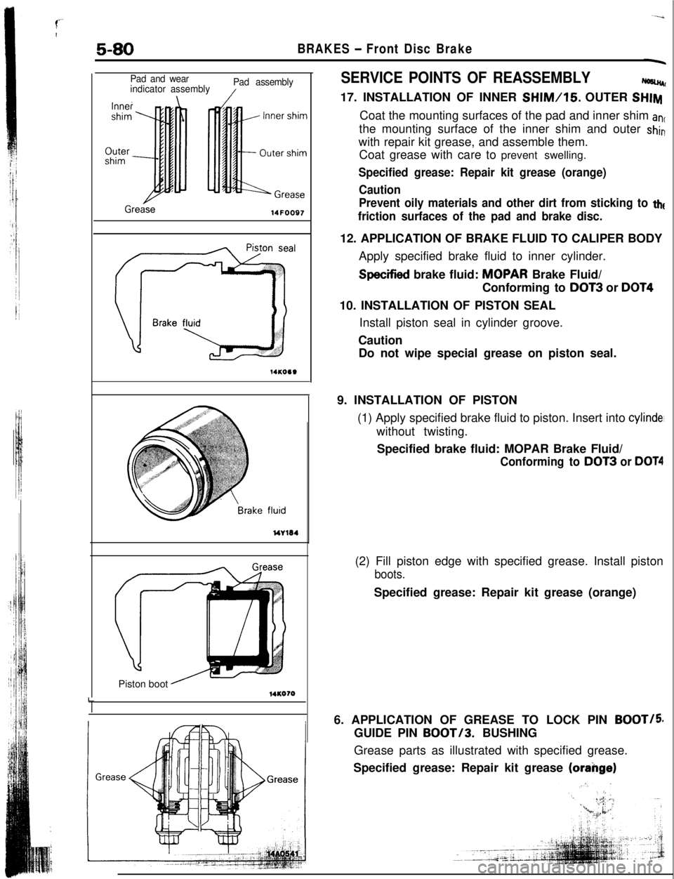 MITSUBISHI ECLIPSE 1993 User Guide ----aI’-I
5-80BRAKES - Front Disc Brake
I-
Pad and wear
indicator assemblyPad assembly
Grease14FOO97
14KOIQPiston boot
’14KO70
Grease
L
SERVICE POINTS OF REASSEMBLYWC17. INSTALLATION OF INNER
SH MITSUBISHI ECLIPSE 1993 User Guide ----aI’-I
5-80BRAKES - Front Disc Brake
I-
Pad and wear
indicator assemblyPad assembly
Grease14FOO97
14KOIQPiston boot
’14KO70
Grease
L
SERVICE POINTS OF REASSEMBLYWC17. INSTALLATION OF INNER
SH