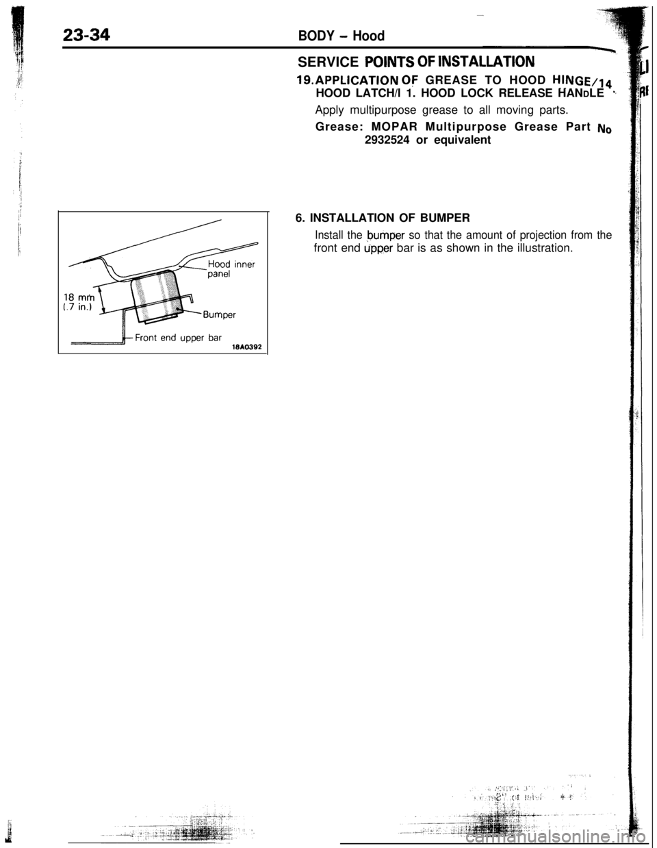 MITSUBISHI ECLIPSE 1993 Owners Guide -
23-34BODY - HoodSERVICE POINTS
OF INSTALLATION
19.APPLICATION Or GREASE TO HOOD HINGE/l4HOOD LATCH/l 1. HOOD LOCK RELEASE HANDLE
’Apply multipurpose grease to all moving parts.
Grease: MOPAR Mult MITSUBISHI ECLIPSE 1993 Owners Guide -
23-34BODY - HoodSERVICE POINTS
OF INSTALLATION
19.APPLICATION Or GREASE TO HOOD HINGE/l4HOOD LATCH/l 1. HOOD LOCK RELEASE HANDLE
’Apply multipurpose grease to all moving parts.
Grease: MOPAR Mult