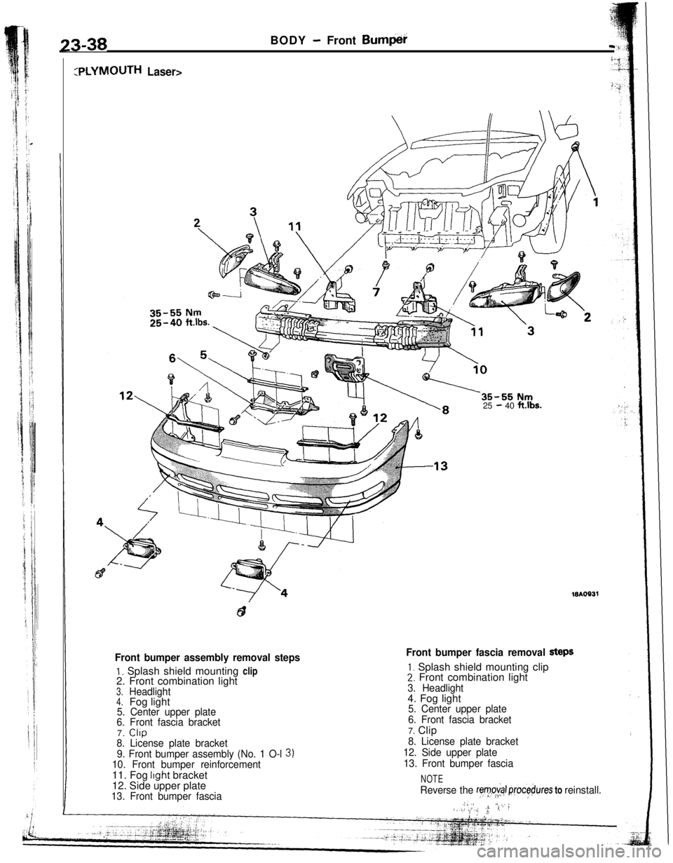 MITSUBISHI ECLIPSE 1993 Owners Guide :PLYMOUTH Laser>25
- 40 ft.lbs.
23-38BODY - Front Bum$i
Front bumper assembly removal steps
1. Splash shield mounting clip
2. Front combination light
3.Headlight4.Fog light5. Center upper plate
6. Fr MITSUBISHI ECLIPSE 1993 Owners Guide :PLYMOUTH Laser>25
- 40 ft.lbs.
23-38BODY - Front Bum$i
Front bumper assembly removal steps
1. Splash shield mounting clip
2. Front combination light
3.Headlight4.Fog light5. Center upper plate
6. Fr