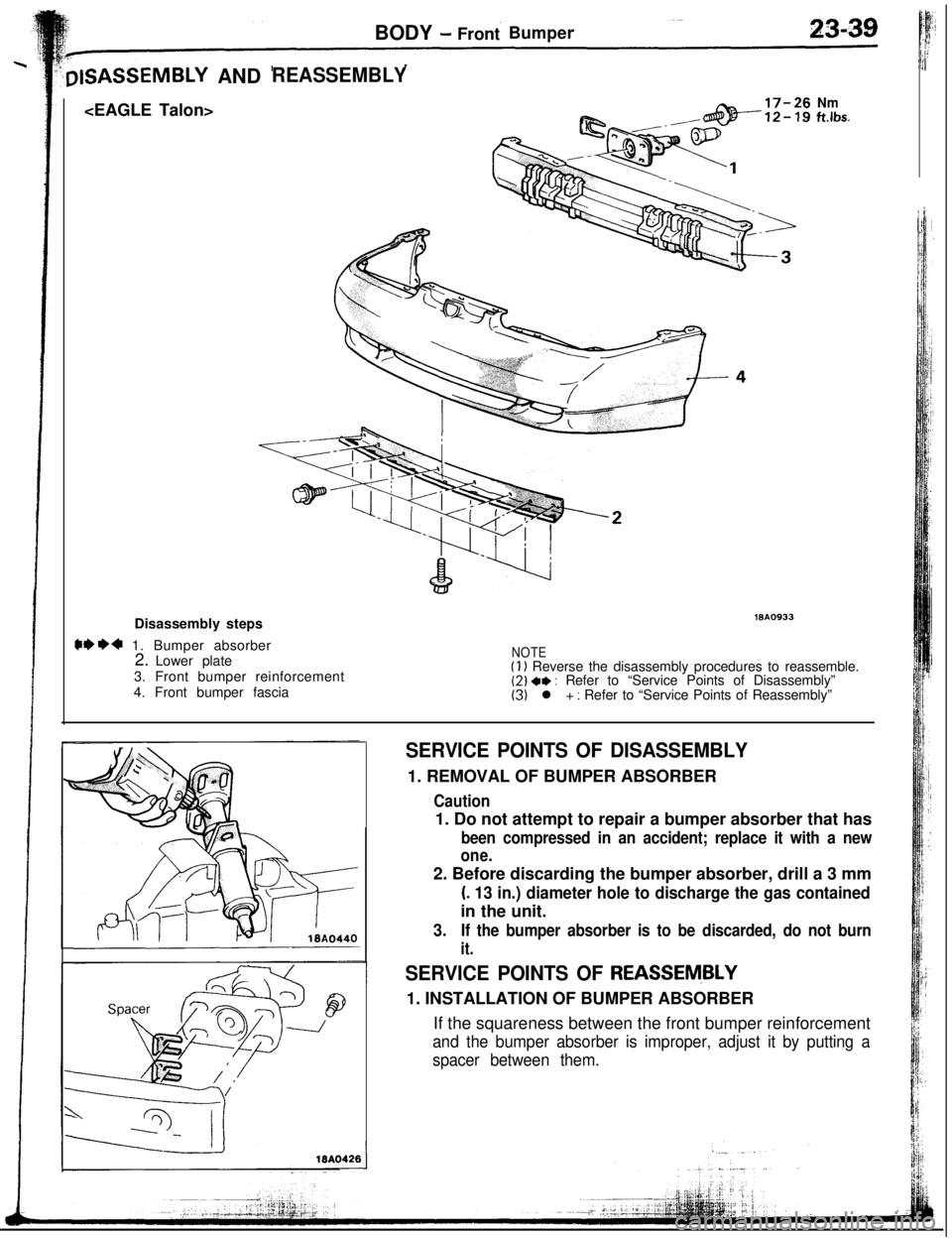 MITSUBISHI ECLIPSE 1993 Owners Guide BODY - FrontBumper
‘plSASSEMBLY ANDREASSEMBLY<EAGLE Talon>
Nmftlbs.
Disassembly steps
@*I)* 1. Bumper absorber
2. Lower plate
3. Front bumper reinforcement
4. Front bumper fascia
19AQ933
NOTE(1) Rev MITSUBISHI ECLIPSE 1993 Owners Guide BODY - FrontBumper
‘plSASSEMBLY ANDREASSEMBLY<EAGLE Talon>
Nmftlbs.
Disassembly steps
@*I)* 1. Bumper absorber
2. Lower plate
3. Front bumper reinforcement
4. Front bumper fascia
19AQ933
NOTE(1) Rev