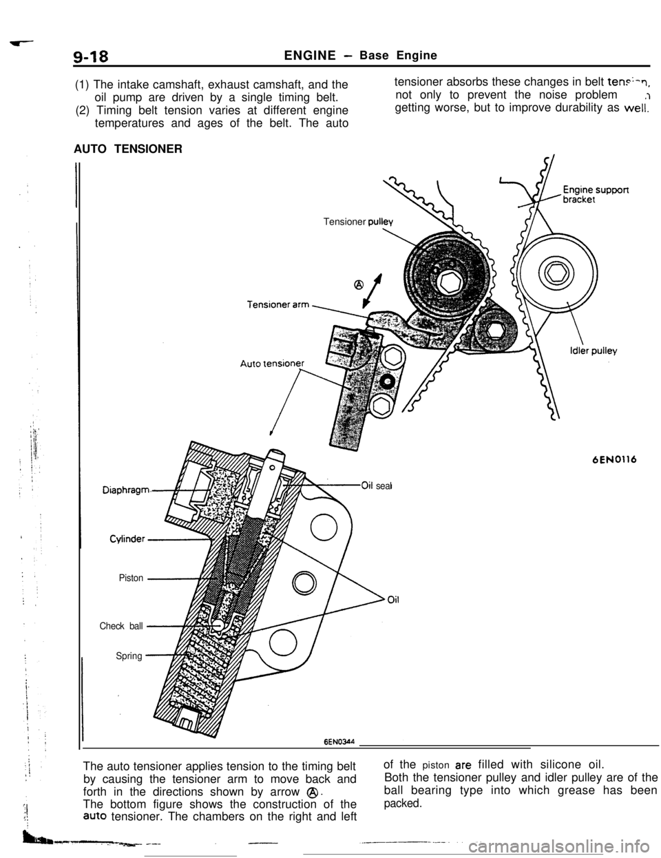 MITSUBISHI ECLIPSE 1990  Service Manual 9-18ENGINE- Base Engine
(1) The intake camshaft, exhaust camshaft, and the
oil pump are driven by a single timing belt.
(2) Timing belt tension varies at different engine
temperatures and ages of the 