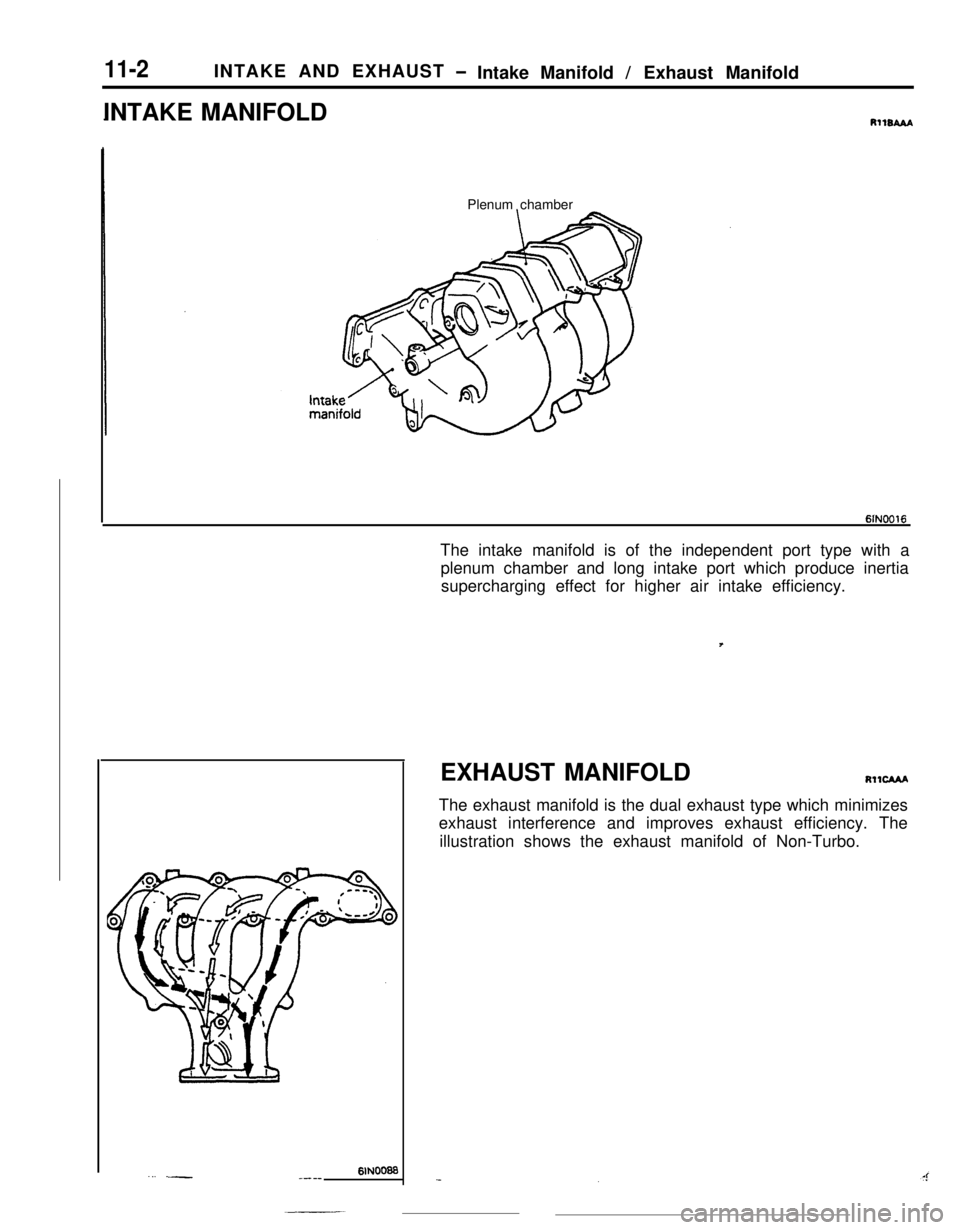 MITSUBISHI ECLIPSE 1990  Service Manual 11-2 INTAKE AND EXHAUS T -Intake Manifold / Exhaust Manifold
RllmAA
Plenum chamber
6lNoo16
The intake manifold is of the independent port type with a
61N00@3..’ --_---
EXHAUST MANIFOLDRllcAM
The exh