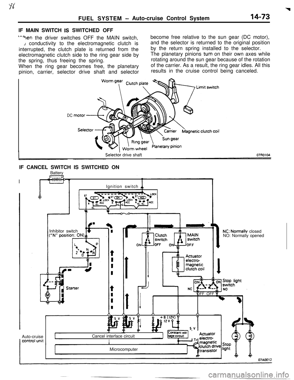 MITSUBISHI ECLIPSE 1990 Service Manual FUEL SYSTEM -Auto-cruise Control System14-73IF MAIN SWITCH
IS SWITCHED OFF
‘*‘hen the driver switches OFF the MAIN switch,
Jconductivity to the electromagnetic clutch is
interrupted, the clutch p MITSUBISHI ECLIPSE 1990 Service Manual FUEL SYSTEM -Auto-cruise Control System14-73IF MAIN SWITCH
IS SWITCHED OFF
‘*‘hen the driver switches OFF the MAIN switch,
Jconductivity to the electromagnetic clutch is
interrupted, the clutch p