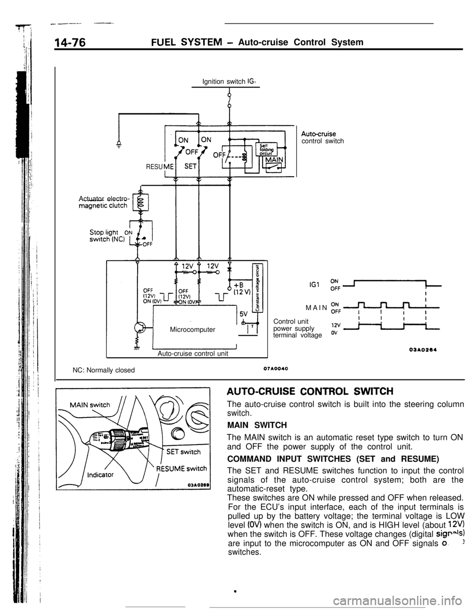 MITSUBISHI ECLIPSE 1990 Service Manual - -----.--..
14-76FUEL SYSTEM -Auto-cruise Control System
Ignition switch
IGI
9
RESUActuator electro-
Microcomputer
1 T 1
rn’Auto-cruise control unit
Autocruisecontrol switch
IGlMAIN
;FF -+++&Con MITSUBISHI ECLIPSE 1990 Service Manual - -----.--..
14-76FUEL SYSTEM -Auto-cruise Control System
Ignition switch
IGI
9
RESUActuator electro-
Microcomputer
1 T 1
rn’Auto-cruise control unit
Autocruisecontrol switch
IGlMAIN
;FF -+++&Con