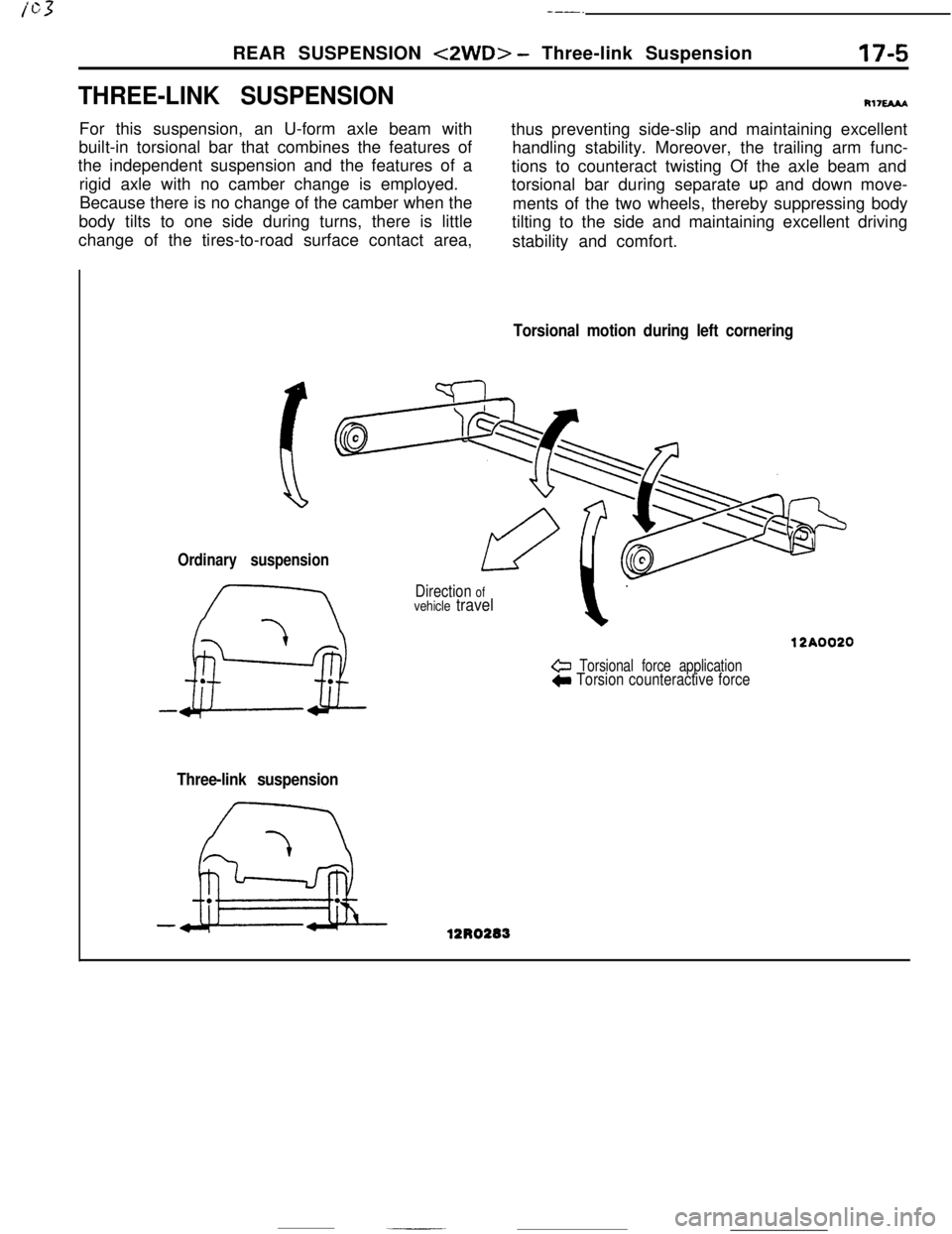 MITSUBISHI ECLIPSE 1990 Service Manual ---_REAR SUSPENSION
<2WD> - Three-link Suspension17-5
THREE-LINK SUSPENSIONFor this suspension, an U-form axle beam with
built-in torsional bar that combines the features of
the independent suspensio MITSUBISHI ECLIPSE 1990 Service Manual ---_REAR SUSPENSION
<2WD> - Three-link Suspension17-5
THREE-LINK SUSPENSIONFor this suspension, an U-form axle beam with
built-in torsional bar that combines the features of
the independent suspensio