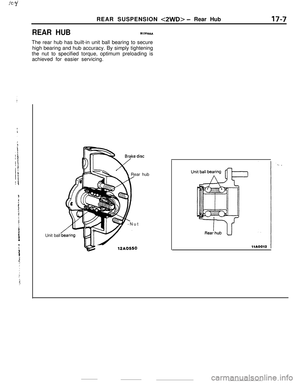 MITSUBISHI ECLIPSE 1990 Service Manual /cY
REAR HUBREAR SUSPENSION
<2WD> - Rear Hub
Rl7FMA
17-7The rear hub has built-in unit ball bearing to secure
high bearing and hub accuracy. By simply tightening
the nut to specified torque, optimum MITSUBISHI ECLIPSE 1990 Service Manual /cY
REAR HUBREAR SUSPENSION
<2WD> - Rear Hub
Rl7FMA
17-7The rear hub has built-in unit ball bearing to secure
high bearing and hub accuracy. By simply tightening
the nut to specified torque, optimum