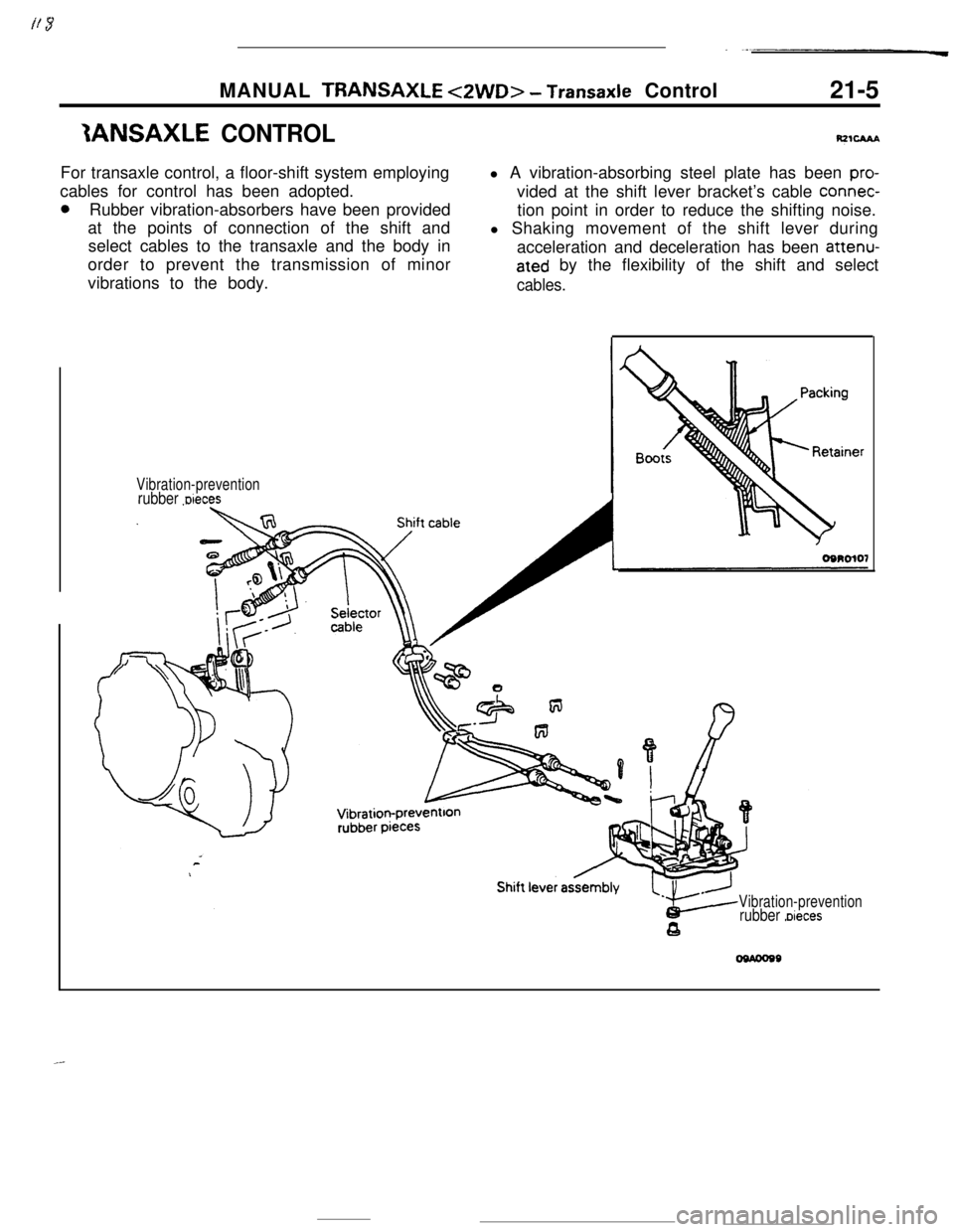 MITSUBISHI ECLIPSE 1990 Service Manual MANUAL TRANSAXLE <2WD> - Transaxle Control
21-5
IANSAXLE CONTROLFor transaxle control, a floor-shift system employing
cables for control has been adopted.
0Rubber vibration-absorbers have been provide MITSUBISHI ECLIPSE 1990 Service Manual MANUAL TRANSAXLE <2WD> - Transaxle Control
21-5
IANSAXLE CONTROLFor transaxle control, a floor-shift system employing
cables for control has been adopted.
0Rubber vibration-absorbers have been provide