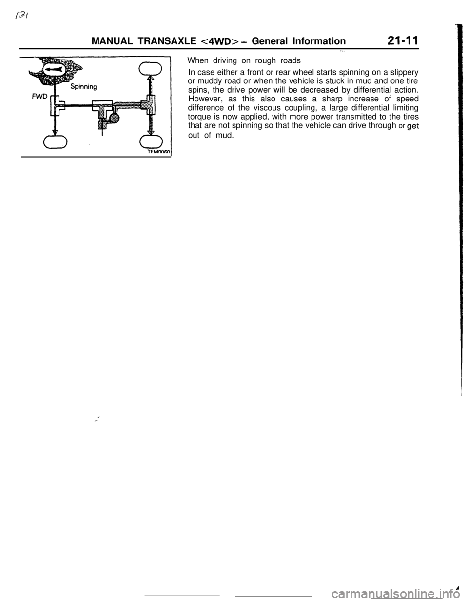 MITSUBISHI ECLIPSE 1990 Service Manual MANUAL TRANSAXLE <4WD> - General Information21-I 1When driving on rough roads. . .In case either a front or rear wheel starts spinning on a slippery
or muddy road or when the vehicle is stuck in mud a MITSUBISHI ECLIPSE 1990 Service Manual MANUAL TRANSAXLE <4WD> - General Information21-I 1When driving on rough roads. . .In case either a front or rear wheel starts spinning on a slippery
or muddy road or when the vehicle is stuck in mud a