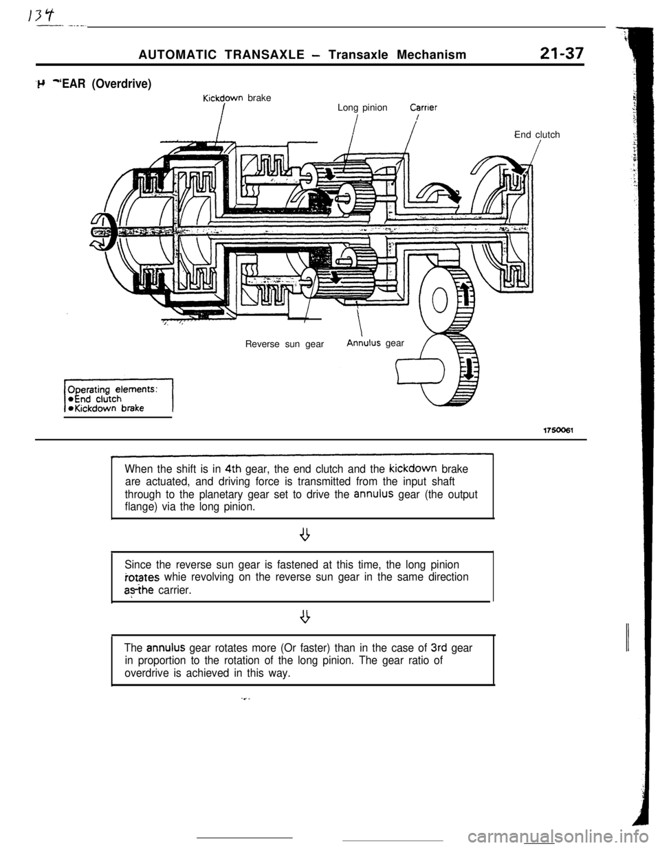 MITSUBISHI ECLIPSE 1990 Service Manual AUTOMATIC TRANSAXLE - Transaxle Mechanism21-37
‘EAR (Overdrive)
Kickdown brake
Long pinionCarrterEnd clutch
Reverse sun gear
AnLlus gear
175006l
When the shift is in 4th gear, the end clutch and the MITSUBISHI ECLIPSE 1990 Service Manual AUTOMATIC TRANSAXLE - Transaxle Mechanism21-37
‘EAR (Overdrive)
Kickdown brake
Long pinionCarrterEnd clutch
Reverse sun gear
AnLlus gear
175006l
When the shift is in 4th gear, the end clutch and the