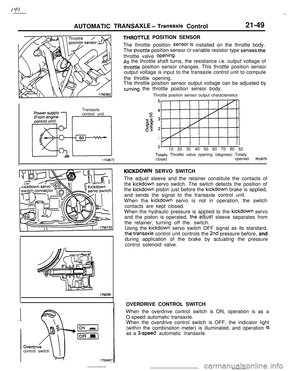 MITSUBISHI ECLIPSE 1990 Service Manual .-AUTOMATIC TRANSAXLE
- Transaxle Control21-49
Transaxlecontrol unit
Eel
6017!au72
THROmE POSITION SENSOR
The throttle position
SenSOr is installed on the throttle body.
The throttle position sensor MITSUBISHI ECLIPSE 1990 Service Manual .-AUTOMATIC TRANSAXLE
- Transaxle Control21-49
Transaxlecontrol unit
Eel
6017!au72
THROmE POSITION SENSOR
The throttle position
SenSOr is installed on the throttle body.
The throttle position sensor