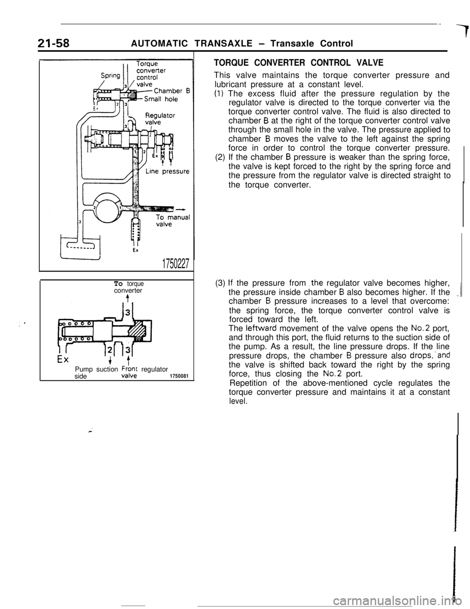 MITSUBISHI ECLIPSE 1990 Service Manual 21-58AUTOMATIC TRANSAXLE - Transaxle Control
1750227
To torqueconverter
Pump suction
h& regulator
side1750081
TORQUE CONVERTER CONTROL VALVEThis valve maintains the torque converter pressure and
lubr MITSUBISHI ECLIPSE 1990 Service Manual 21-58AUTOMATIC TRANSAXLE - Transaxle Control
1750227
To torqueconverter
Pump suction
h& regulator
side1750081
TORQUE CONVERTER CONTROL VALVEThis valve maintains the torque converter pressure and
lubr