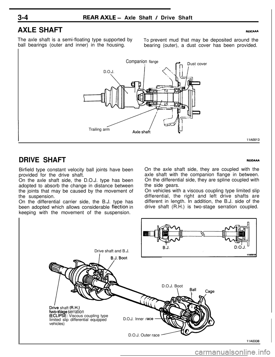 MITSUBISHI ECLIPSE 1990 Owners Guide 3-4REAR AXLE - Axle Shaft / Drive Shaft
AXLE SHAFT
R03cAAAThe axle shaft is a semi-floating type supported by
ball bearings (outer and inner) in the housing.To prevent mud that may be deposited around MITSUBISHI ECLIPSE 1990 Owners Guide 3-4REAR AXLE - Axle Shaft / Drive Shaft
AXLE SHAFT
R03cAAAThe axle shaft is a semi-floating type supported by
ball bearings (outer and inner) in the housing.To prevent mud that may be deposited around