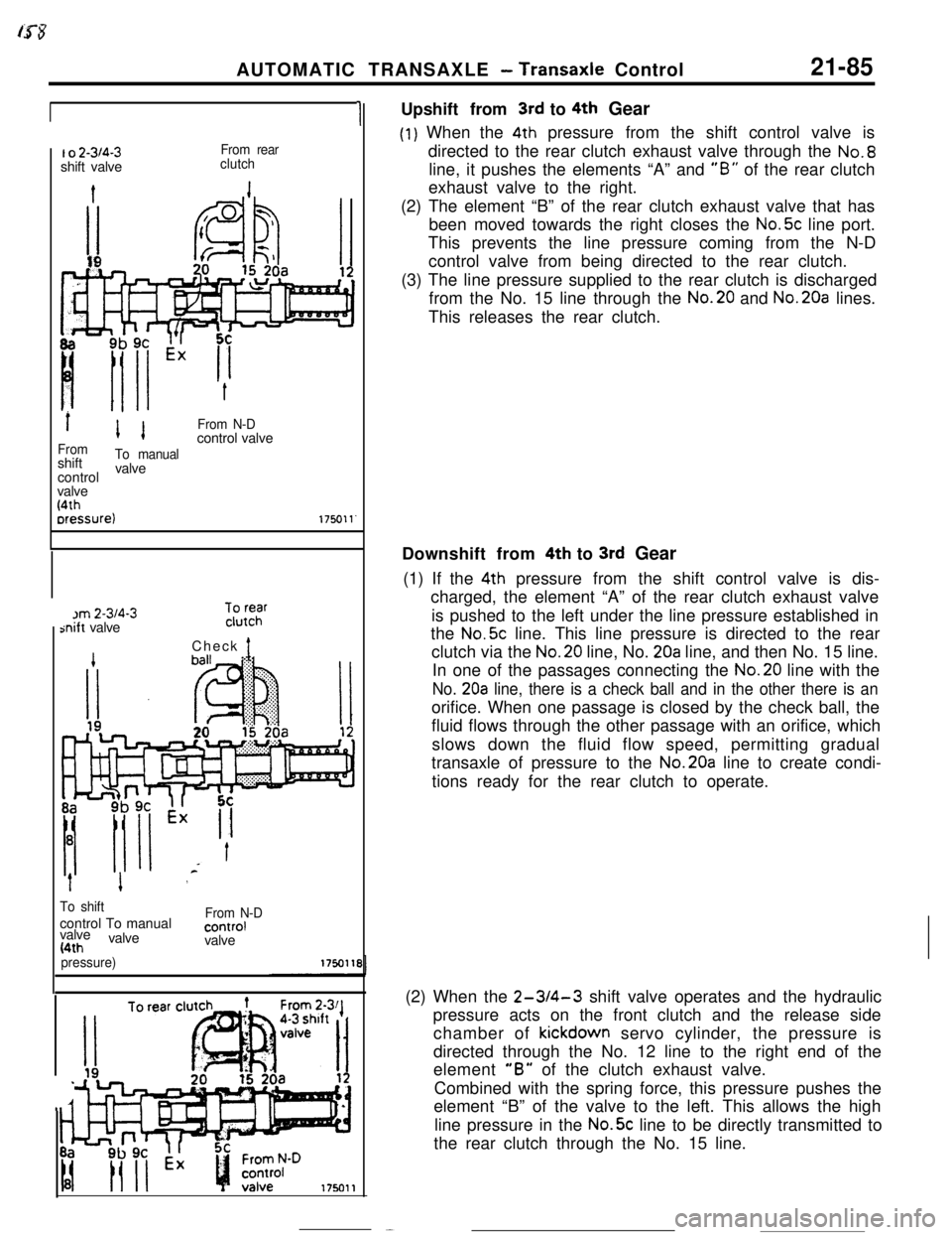 MITSUBISHI ECLIPSE 1990 Service Manual AUTOMATIC TRANSAXLE - Transaxle Control21-85
I o 2-314-3shift valveFrom rear
clutch
11 1From N-Dcontrol valve
FromshiftTo manualcontrolvalve
valve
(4thoressure)175011‘
1
>rn 2-314-3jnift valveTCPUE MITSUBISHI ECLIPSE 1990 Service Manual AUTOMATIC TRANSAXLE - Transaxle Control21-85
I o 2-314-3shift valveFrom rear
clutch
11 1From N-Dcontrol valve
FromshiftTo manualcontrolvalve
valve
(4thoressure)175011‘
1
>rn 2-314-3jnift valveTCPUE