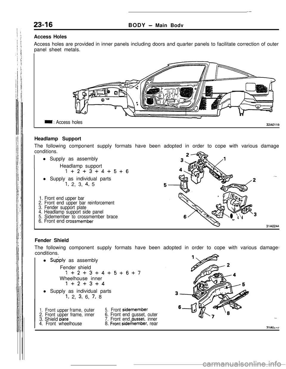 MITSUBISHI ECLIPSE 1990 Service Manual _.-
23-16BODY - Main Bodv
Access Holes
Access holes are provided in inner panels including doors and quarter panels to facilitate correction of outer
panel sheet metals.
= : Access holes32AO119Headlam MITSUBISHI ECLIPSE 1990 Service Manual _.-
23-16BODY - Main Bodv
Access Holes
Access holes are provided in inner panels including doors and quarter panels to facilitate correction of outer
panel sheet metals.
= : Access holes32AO119Headlam