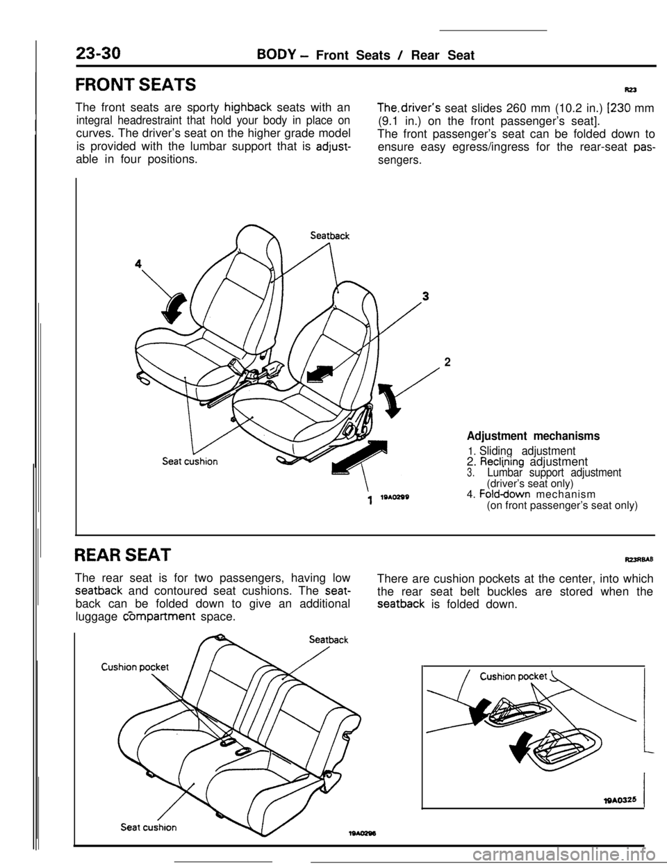 MITSUBISHI ECLIPSE 1990 Service Manual 23-30
FRONT SEATS
BODY - Front Seats / Rear Seat
Rz3The front seats are sporty
highback seats with an
integral headrestraint that hold your body in place oncurves. The driver’s seat on the higher g MITSUBISHI ECLIPSE 1990 Service Manual 23-30
FRONT SEATS
BODY - Front Seats / Rear Seat
Rz3The front seats are sporty
highback seats with an
integral headrestraint that hold your body in place oncurves. The driver’s seat on the higher g