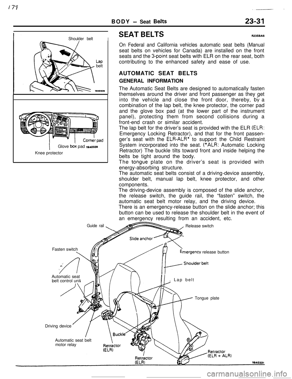 MITSUBISHI ECLIPSE 1990 Owners Guide BODY - Seat Belts
._-- -
23-31
Shoulder beltI
Lapbelt
IGlove box pad toasty
Knee protector
Guide rail\Fasten switch
\
SEAT BELTSRZ3SBAS
On Federal and California vehicles automatic seat belts (Manuals MITSUBISHI ECLIPSE 1990 Owners Guide BODY - Seat Belts
._-- -
23-31
Shoulder beltI
Lapbelt
IGlove box pad toasty
Knee protector
Guide rail\Fasten switch
\
SEAT BELTSRZ3SBAS
On Federal and California vehicles automatic seat belts (Manuals