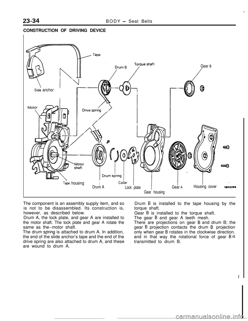 MITSUBISHI ECLIPSE 1990 Service Manual 23-34BODY - Seat Belts
CONSTRUCTION OF DRIVING DEVICE
Slid& anchor
Tabe housingIColiar 1
Drum ALock plate
Gear housing
Gear B
Gear AHousing cover
I
lOPO288The component is an assembly supply item, and MITSUBISHI ECLIPSE 1990 Service Manual 23-34BODY - Seat Belts
CONSTRUCTION OF DRIVING DEVICE
Slid& anchor
Tabe housingIColiar 1
Drum ALock plate
Gear housing
Gear B
Gear AHousing cover
I
lOPO288The component is an assembly supply item, and