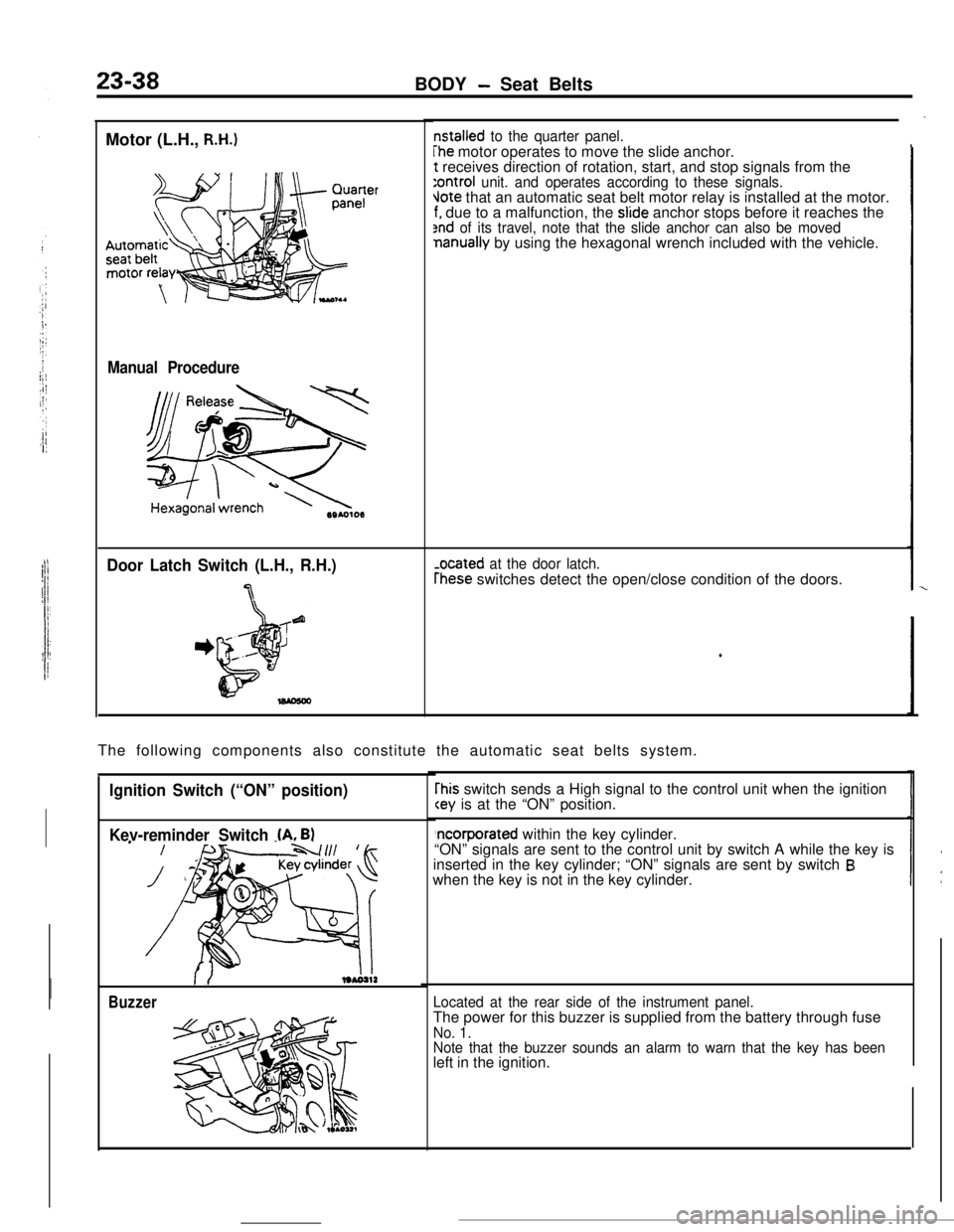 MITSUBISHI ECLIPSE 1990 Workshop Manual 23-38BODY - Seat Belts
Motor (L.H.,
R.H.)
Manual Procedure
Door Latch Switch (L.H., R.H.)
7
nstalled to the quarter panel.
The motor operates to move the slide anchor.t receives direction of rotation MITSUBISHI ECLIPSE 1990 Workshop Manual 23-38BODY - Seat Belts
Motor (L.H.,
R.H.)
Manual Procedure
Door Latch Switch (L.H., R.H.)
7
nstalled to the quarter panel.
The motor operates to move the slide anchor.t receives direction of rotation