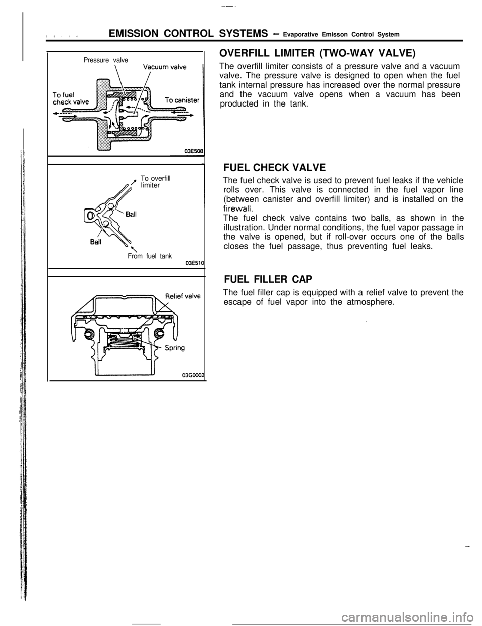 MITSUBISHI ECLIPSE 1990 Service Manual --.25-14EMISSION CONTROL SYSTEMS
- Evaporative Emisson Control System
Pressure valveTo overfill
’ limiter
40
” Ball
Bail
\From fuel tank03E51fOVERFILL LIMITER (TWO-WAY VALVE)
The overfill limiter MITSUBISHI ECLIPSE 1990 Service Manual --.25-14EMISSION CONTROL SYSTEMS
- Evaporative Emisson Control System
Pressure valveTo overfill
’ limiter
40
” Ball
Bail
\From fuel tank03E51fOVERFILL LIMITER (TWO-WAY VALVE)
The overfill limiter