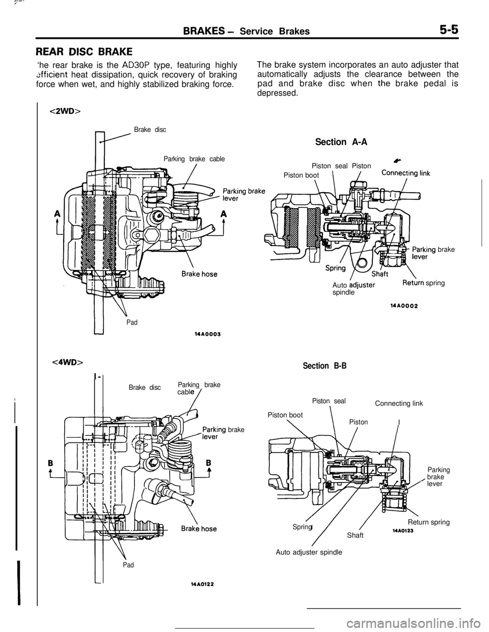 MITSUBISHI ECLIPSE 1990 Service Manual 7-.
BRAKES - Service Brakes5-5
REAR DISC BRAKE‘he rear brake is the
AD30P type, featuring highly
tifficient heat dissipation, quick recovery of braking
force when wet, and highly stabilized braking MITSUBISHI ECLIPSE 1990 Service Manual 7-.
BRAKES - Service Brakes5-5
REAR DISC BRAKE‘he rear brake is the
AD30P type, featuring highly
tifficient heat dissipation, quick recovery of braking
force when wet, and highly stabilized braking