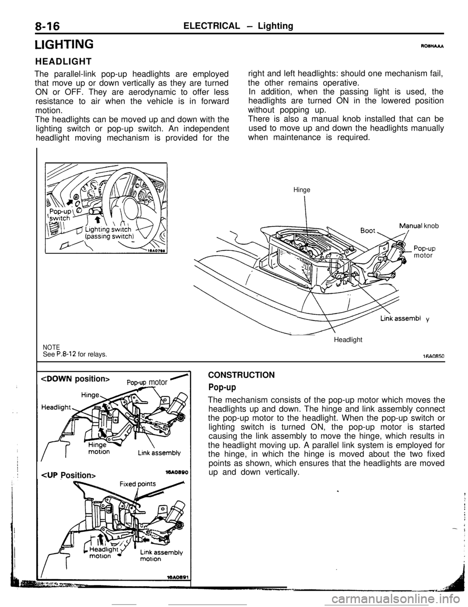 MITSUBISHI ECLIPSE 1990 Repair Manual 8-16ELECTRICAL - Lighting
LIGHTINGHEADLIGHT
The parallel-link pop-up headlights are employed
that move up or down vertically as they are turned
ON or OFF. They are aerodynamic to offer less
resistance MITSUBISHI ECLIPSE 1990 Repair Manual 8-16ELECTRICAL - Lighting
LIGHTINGHEADLIGHT
The parallel-link pop-up headlights are employed
that move up or down vertically as they are turned
ON or OFF. They are aerodynamic to offer less
resistance