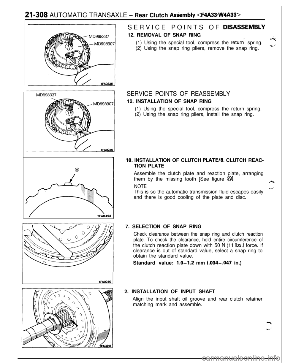 MITSUBISHI ECLIPSE 1991 Service Manual 21-308 AUTOMATIC TRANSAXLE - Rear Clutch Assembly <F4A33.W4A33>
@
/
(
TFAO240SERVICE POINTS OF
DISASSEM.BLY12. REMOVAL OF SNAP RING
(1) Using the special tool, compress the
returns spring.
(2) Using MITSUBISHI ECLIPSE 1991 Service Manual 21-308 AUTOMATIC TRANSAXLE - Rear Clutch Assembly <F4A33.W4A33>
@
/
(
TFAO240SERVICE POINTS OF
DISASSEM.BLY12. REMOVAL OF SNAP RING
(1) Using the special tool, compress the
returns spring.
(2) Using