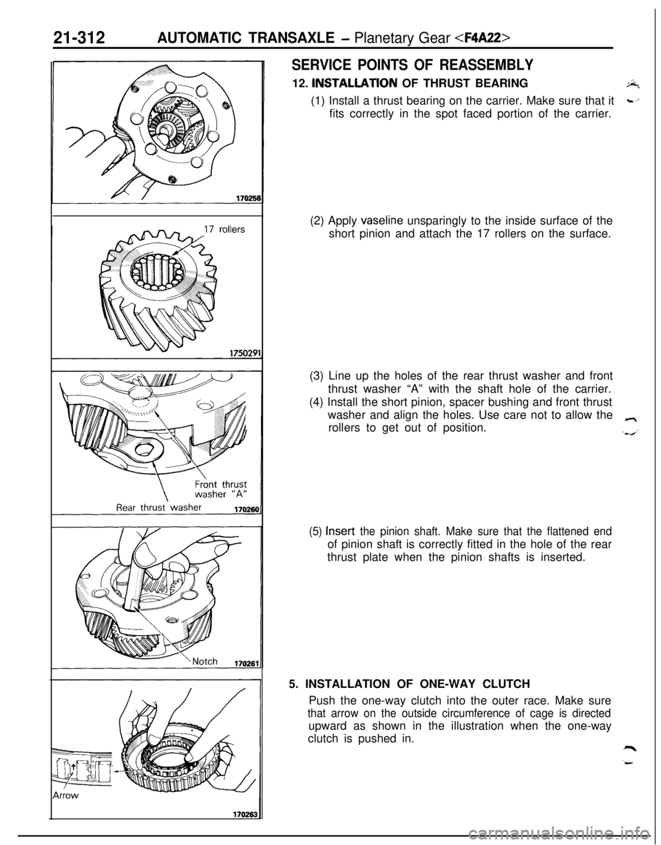 MITSUBISHI ECLIPSE 1991  Service Manual 21-312AUTOMATIC TRANSAXLE - Planetary Gear <F4A22>
SERVICE POINTS OF REASSEMBLY12. INSTALLATlON OF THRUST BEARING
%(1) Install a thrust bearing on the carrier. Make sure that it
c,ifits correctly in t