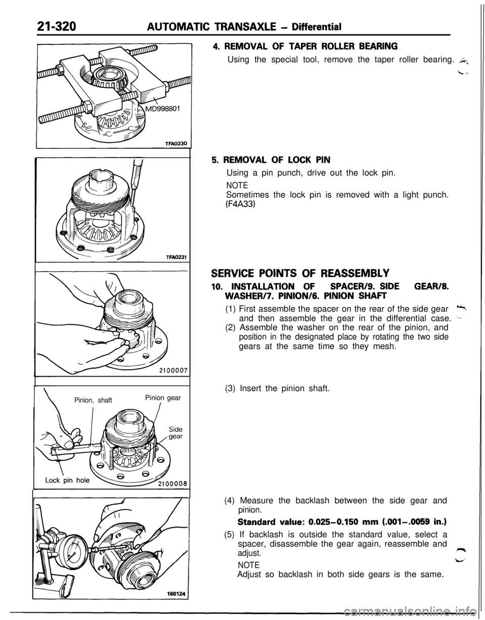MITSUBISHI ECLIPSE 1991  Service Manual 21-320AUTOMATIC TRANSAXLE - Differential
TFA0231
Pinion, shaftPinion gear/
4. REMOVAL OF TAPER ROLLER BEARINGUsing the special tool, remove the taper roller bearing. 
L+
5. REMOVAL OF LOCK PINUsing a 