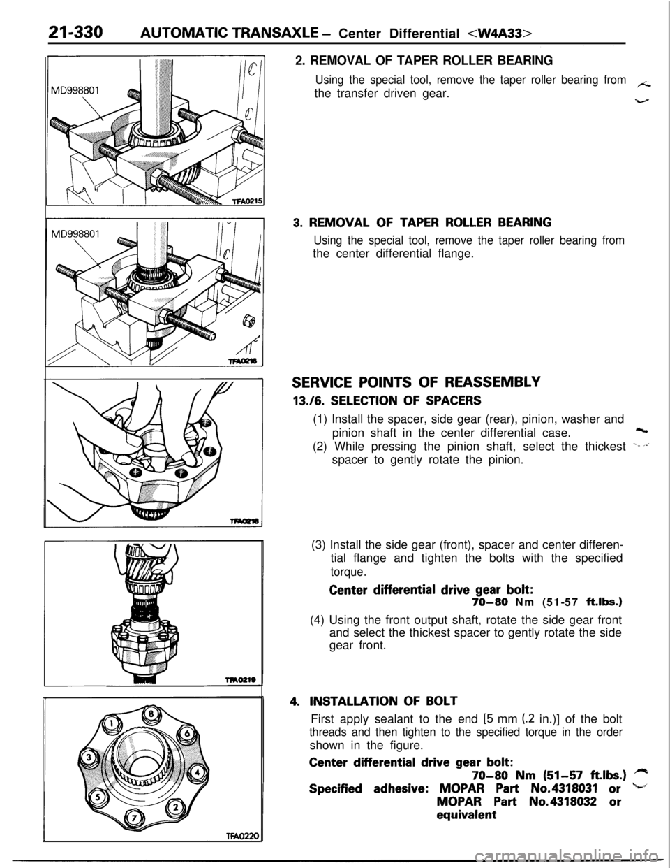 MITSUBISHI ECLIPSE 1991 Service Manual 21-330AUTOMATIC TRANSAXLE - Center Differential <W4A33>
2. REMOVAL OF TAPER ROLLER BEARING
Using the special tool, remove the taper roller bearing from/icthe transfer driven gear.
‘;-
3. REMOVAL OF MITSUBISHI ECLIPSE 1991 Service Manual 21-330AUTOMATIC TRANSAXLE - Center Differential <W4A33>
2. REMOVAL OF TAPER ROLLER BEARING
Using the special tool, remove the taper roller bearing from/icthe transfer driven gear.
‘;-
3. REMOVAL OF