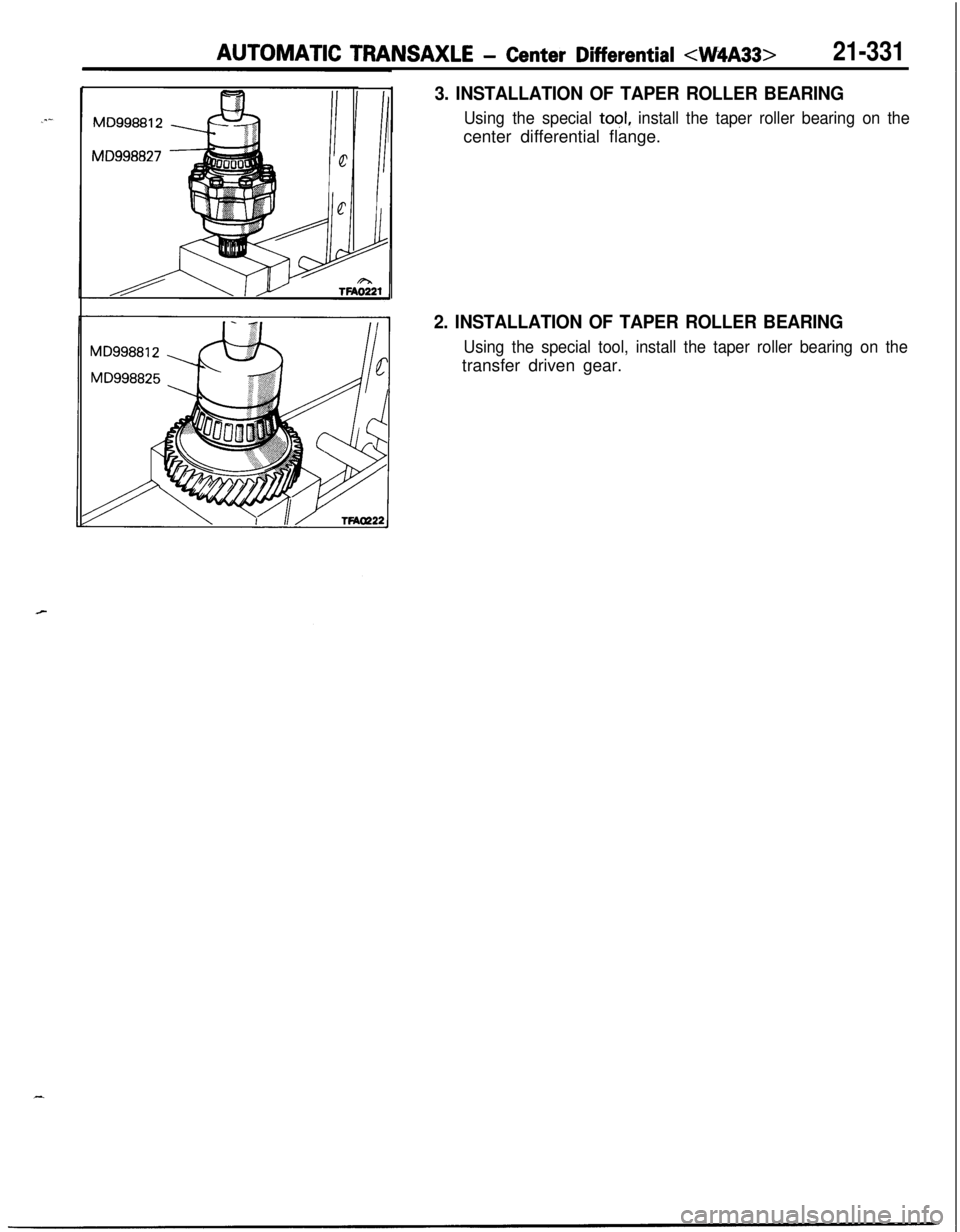 MITSUBISHI ECLIPSE 1991  Service Manual AUTOMATIC TRANSAXLE - Center Differential <W4A33>21-331
3. INSTALLATION OF TAPER ROLLER BEARING
Using the special tool, install the taper roller bearing on thecenter differential flange.
2. INSTALLATI