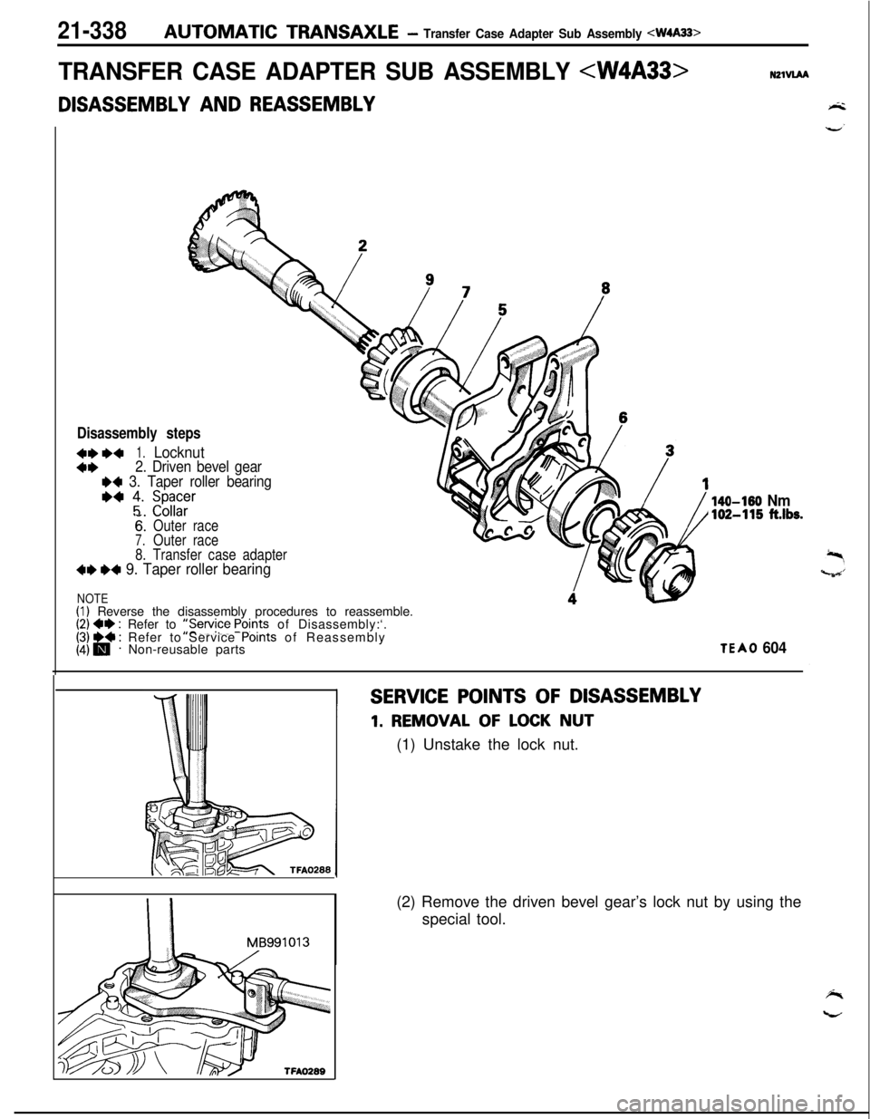 MITSUBISHI ECLIPSE 1991 Service Manual 21-338AUTOMATIC TRANSAXLE- Transfer Case Adapter Sub Assembly 4W4A33>
TRANSFER CASE ADAPTER SUB ASSEMBLY <W4A33>N21VlAADISASSEMBLY
AND REASSEMBLY
Disassembly steps
4**+1.Locknut
4*2. Driven bevel gea MITSUBISHI ECLIPSE 1991 Service Manual 21-338AUTOMATIC TRANSAXLE- Transfer Case Adapter Sub Assembly 4W4A33>
TRANSFER CASE ADAPTER SUB ASSEMBLY <W4A33>N21VlAADISASSEMBLY
AND REASSEMBLY
Disassembly steps
4**+1.Locknut
4*2. Driven bevel gea