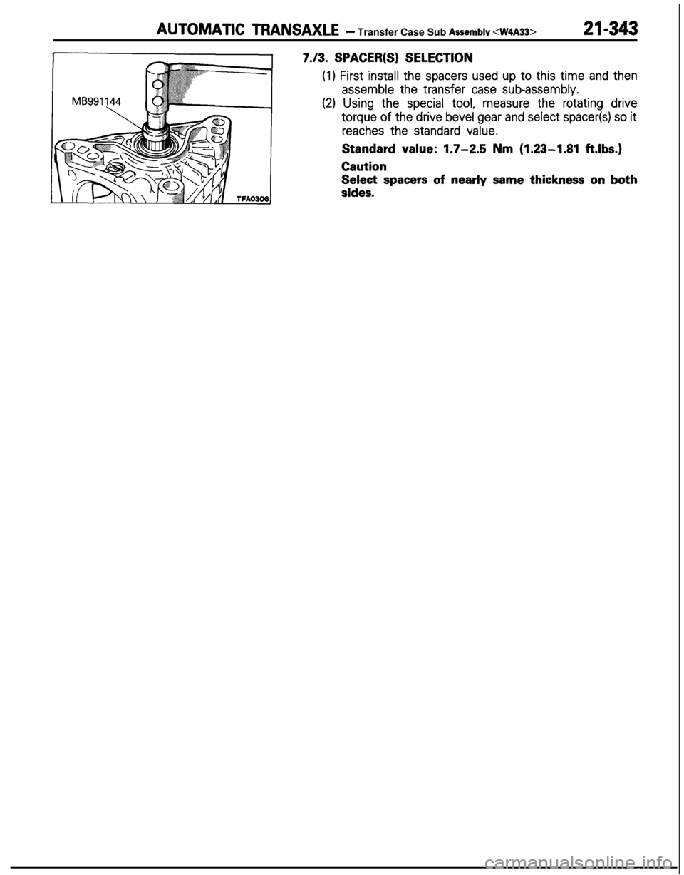 MITSUBISHI ECLIPSE 1991  Service Manual AUTOMATIC TRANSAXLE- Transfer Case Sub Assembly <W4A33>21-343
7.13. SPACER(S) SELECTION
(1) First install the spacers used up to this time and then
assemble the transfer case subassembly.
(2) Using th