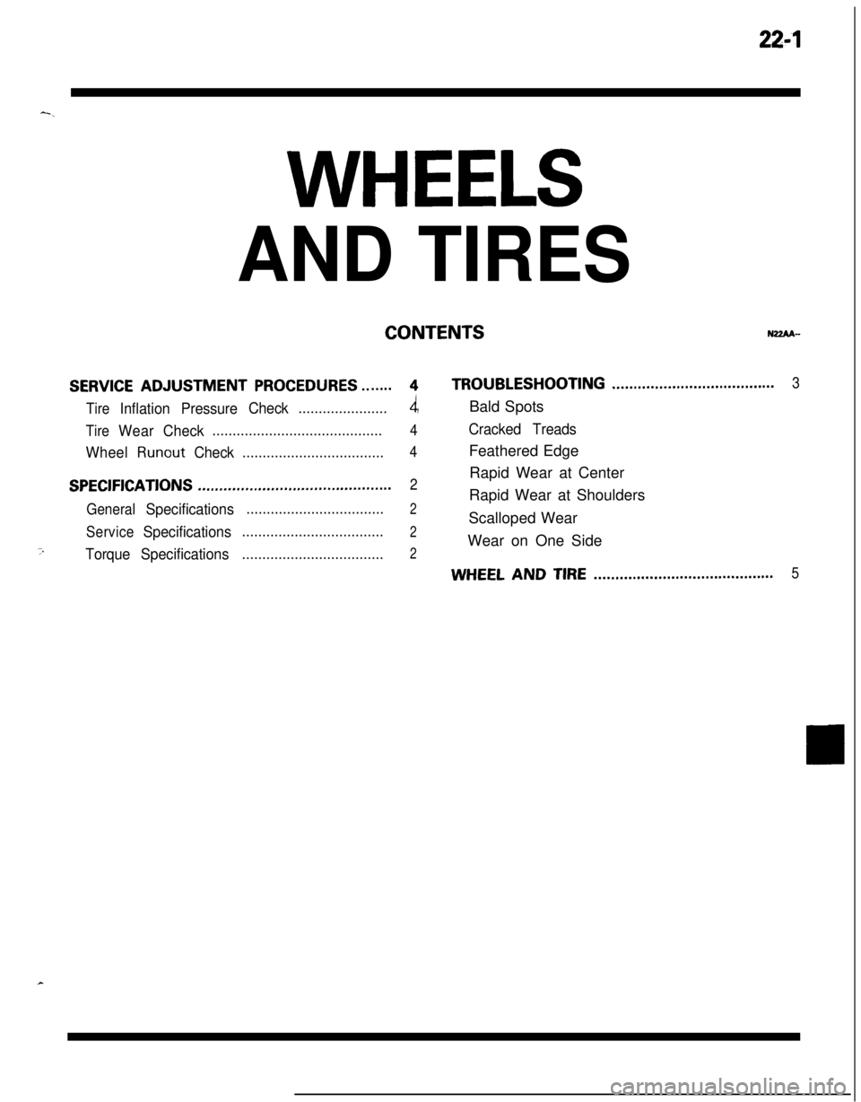 MITSUBISHI ECLIPSE 1991 Workshop Manual 22-l-.
WHEELS
AND TIRES
CONTENTSNZZAA-
SERVICE ADJUSTMENT PROCEDURES.......4TROUBLESHOOTING......................................3
Tire
InflationPressureCheck......................4Bald Spots
TireWear MITSUBISHI ECLIPSE 1991 Workshop Manual 22-l-.
WHEELS
AND TIRES
CONTENTSNZZAA-
SERVICE ADJUSTMENT PROCEDURES.......4TROUBLESHOOTING......................................3
Tire
InflationPressureCheck......................4Bald Spots
TireWear