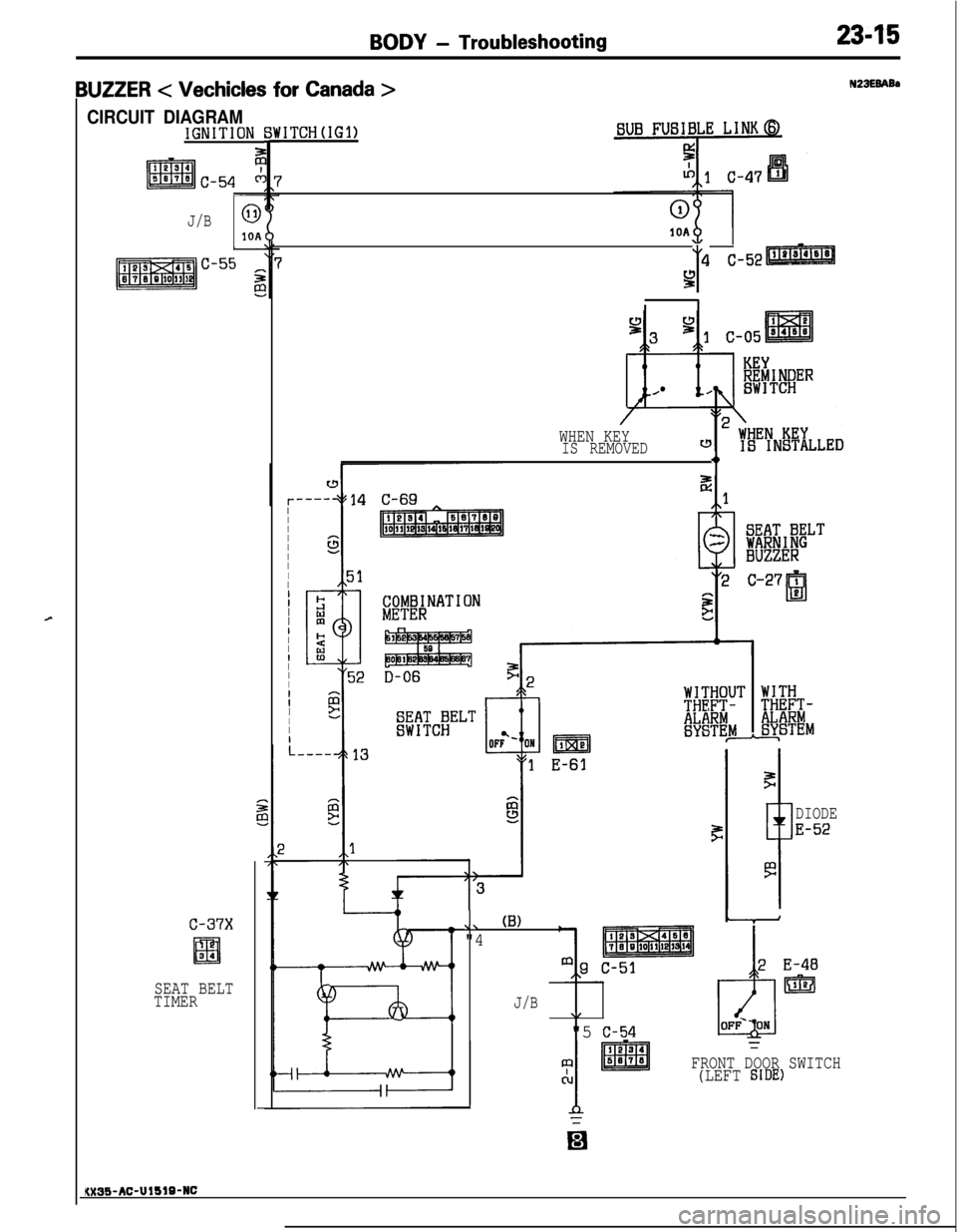 MITSUBISHI ECLIPSE 1991 Workshop Manual c
BODY - Troubleshooting2345
IUZZER < Vechicles for Canada >
CIRCUIT DIAGRAMIGNITION
J/B0
10A
c-37x
El34
SEAT BELT
TIMER
ITCH(IG1)
1OA
y4 C-52
/
WHEN KEYIS REMOVED4,
II
I
I
I
I
I
IIII
I
I
II
I
I
I
I
MITSUBISHI ECLIPSE 1991 Workshop Manual c
BODY - Troubleshooting2345
IUZZER < Vechicles for Canada >
CIRCUIT DIAGRAMIGNITION
J/B0
10A
c-37x
El34
SEAT BELT
TIMER
ITCH(IG1)
1OA
y4 C-52
/
WHEN KEYIS REMOVED4,
II
I
I
I
I
I
IIII
I
I
II
I
I
I
I