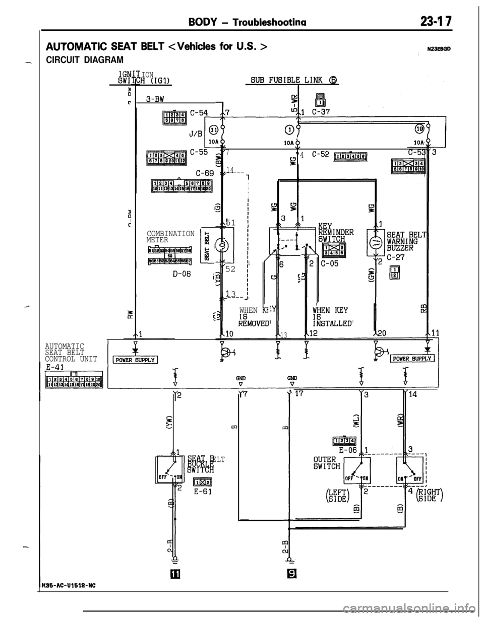 MITSUBISHI ECLIPSE 1991 Workshop Manual BODY - Troubleshootina234 7AUTOMATIC
SEAT BELT <Vehicles for U.S. >N23EBGD
CIRCUIT DIAGRAM
IGNSW1
b
c
IONH (IGl)
3-BW
I
COMBINATION
METER2
L
:I
3
D-06 i
E
WHEN KE
l%OVEO
14
-----1
I
I
I
I
f51
II
>
MITSUBISHI ECLIPSE 1991 Workshop Manual BODY - Troubleshootina234 7AUTOMATIC
SEAT BELT <Vehicles for U.S. >N23EBGD
CIRCUIT DIAGRAM
IGNSW1
b
c
IONH (IGl)
3-BW
I
COMBINATION
METER2
L
:I
3
D-06 i
E
WHEN KE
l%OVEO
14
-----1
I
I
I
I
f51
II
>