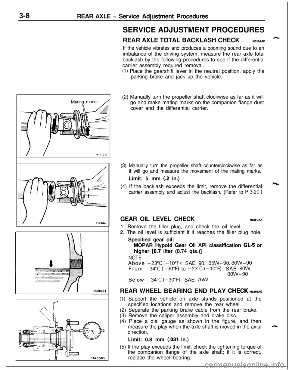 MITSUBISHI ECLIPSE 1991 Service Manual 3-8REAR AXLE - Service Adjustment Procedures
09D031
llA0065SERVICE ADJUSTMENT PROCEDURES
REAR AXLE TOTAL BACKLASH CHECK
N03FAAF
If the vehicle vibrates and produces a booming sound due to animbalance MITSUBISHI ECLIPSE 1991 Service Manual 3-8REAR AXLE - Service Adjustment Procedures
09D031
llA0065SERVICE ADJUSTMENT PROCEDURES
REAR AXLE TOTAL BACKLASH CHECK
N03FAAF
If the vehicle vibrates and produces a booming sound due to animbalance