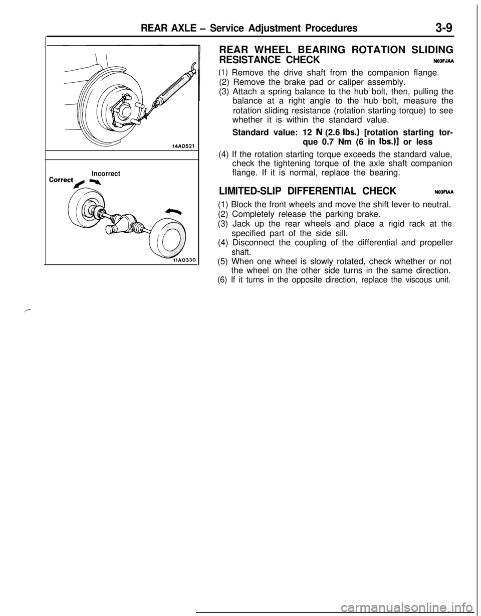 MITSUBISHI ECLIPSE 1991 User Guide REAR AXLE - Service Adjustment Procedures3-9
14A0521
IncorrectREAR WHEEL BEARING ROTATION SLIDING
RESISTANCE CHECKNOOFJAA
(1) Remove the drive shaft from the companion flange.
(2) Remove the brake pad MITSUBISHI ECLIPSE 1991 User Guide REAR AXLE - Service Adjustment Procedures3-9
14A0521
IncorrectREAR WHEEL BEARING ROTATION SLIDING
RESISTANCE CHECKNOOFJAA
(1) Remove the drive shaft from the companion flange.
(2) Remove the brake pad