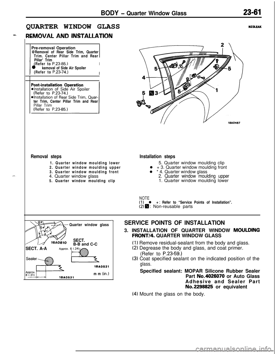 MITSUBISHI ECLIPSE 1991 User Guide BODY - Quarter Window Glass23-61QUARTER WINDOW GLASS
N22LEAKPre-removal Operation
@Removal of Rear Side Trim, Quarter
Trim. Center Pillar Trim and Rear
IPillar’ Trim
I(Refer to
P.23-85.)l kemoval o MITSUBISHI ECLIPSE 1991 User Guide BODY - Quarter Window Glass23-61QUARTER WINDOW GLASS
N22LEAKPre-removal Operation
@Removal of Rear Side Trim, Quarter
Trim. Center Pillar Trim and Rear
IPillar’ Trim
I(Refer to
P.23-85.)l kemoval o