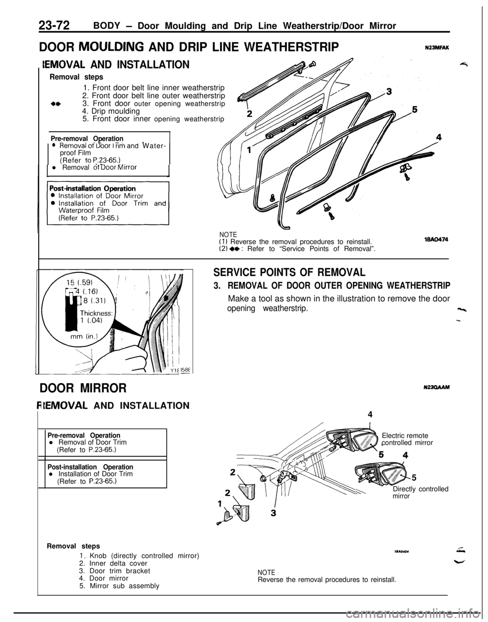 MITSUBISHI ECLIPSE 1991 Service Manual 23-72BODY -Door Moulding and Drip Line Weatherstrip/Door Mirror
DOOR MOULDING AND DRIP LINE WEATHERSTRIPNZBMFAK
IEMOVAL AND INSTALLATION
Removal steps1. Front door belt line inner weatherstrip
2. Fron MITSUBISHI ECLIPSE 1991 Service Manual 23-72BODY -Door Moulding and Drip Line Weatherstrip/Door Mirror
DOOR MOULDING AND DRIP LINE WEATHERSTRIPNZBMFAK
IEMOVAL AND INSTALLATION
Removal steps1. Front door belt line inner weatherstrip
2. Fron