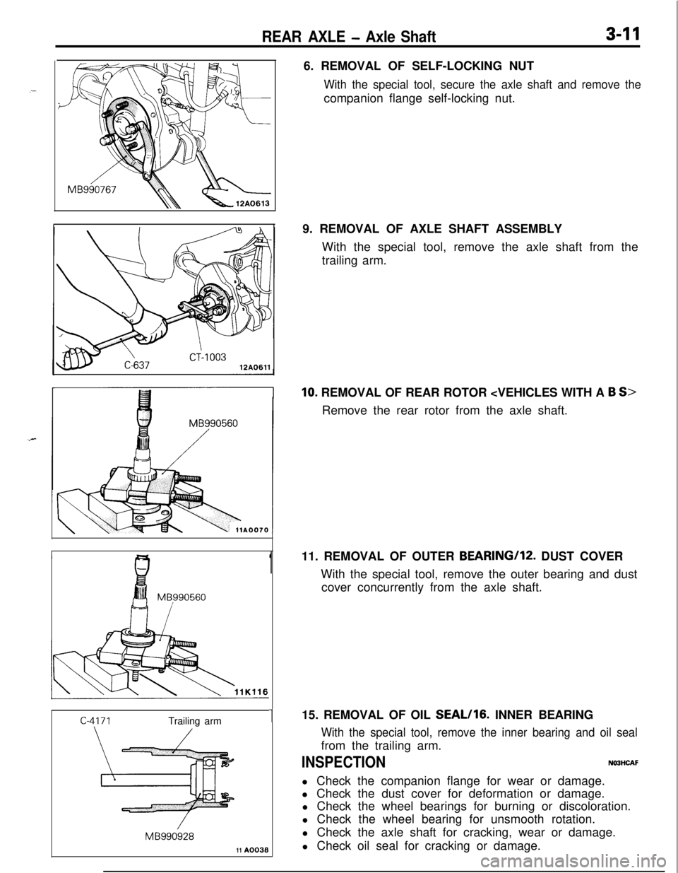 MITSUBISHI ECLIPSE 1991 Owners Manual 12A0611
REAR AXLE - Axle Shaft3-116. REMOVAL OF SELF-LOCKING NUT
With the special tool, secure the axle shaft and remove thecompanion flange self-locking nut.
9. REMOVAL OF AXLE SHAFT ASSEMBLY
With th MITSUBISHI ECLIPSE 1991 Owners Manual 12A0611
REAR AXLE - Axle Shaft3-116. REMOVAL OF SELF-LOCKING NUT
With the special tool, secure the axle shaft and remove thecompanion flange self-locking nut.
9. REMOVAL OF AXLE SHAFT ASSEMBLY
With th