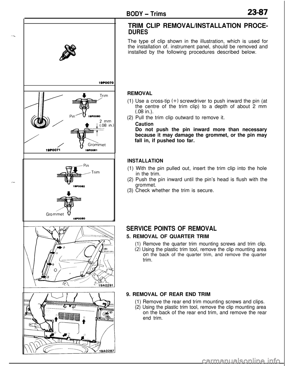 MITSUBISHI ECLIPSE 1991 Service Manual BODY - Trims23-871@Poo70
10P0081
Trim
Gro19P0000
TRIM CLIP REMOVAL/INSTALLATION PROCE-
DURESThe type of clip shown in the illustration, which is used for
the installation of. instrument panel, should MITSUBISHI ECLIPSE 1991 Service Manual BODY - Trims23-871@Poo70
10P0081
Trim
Gro19P0000
TRIM CLIP REMOVAL/INSTALLATION PROCE-
DURESThe type of clip shown in the illustration, which is used for
the installation of. instrument panel, should
